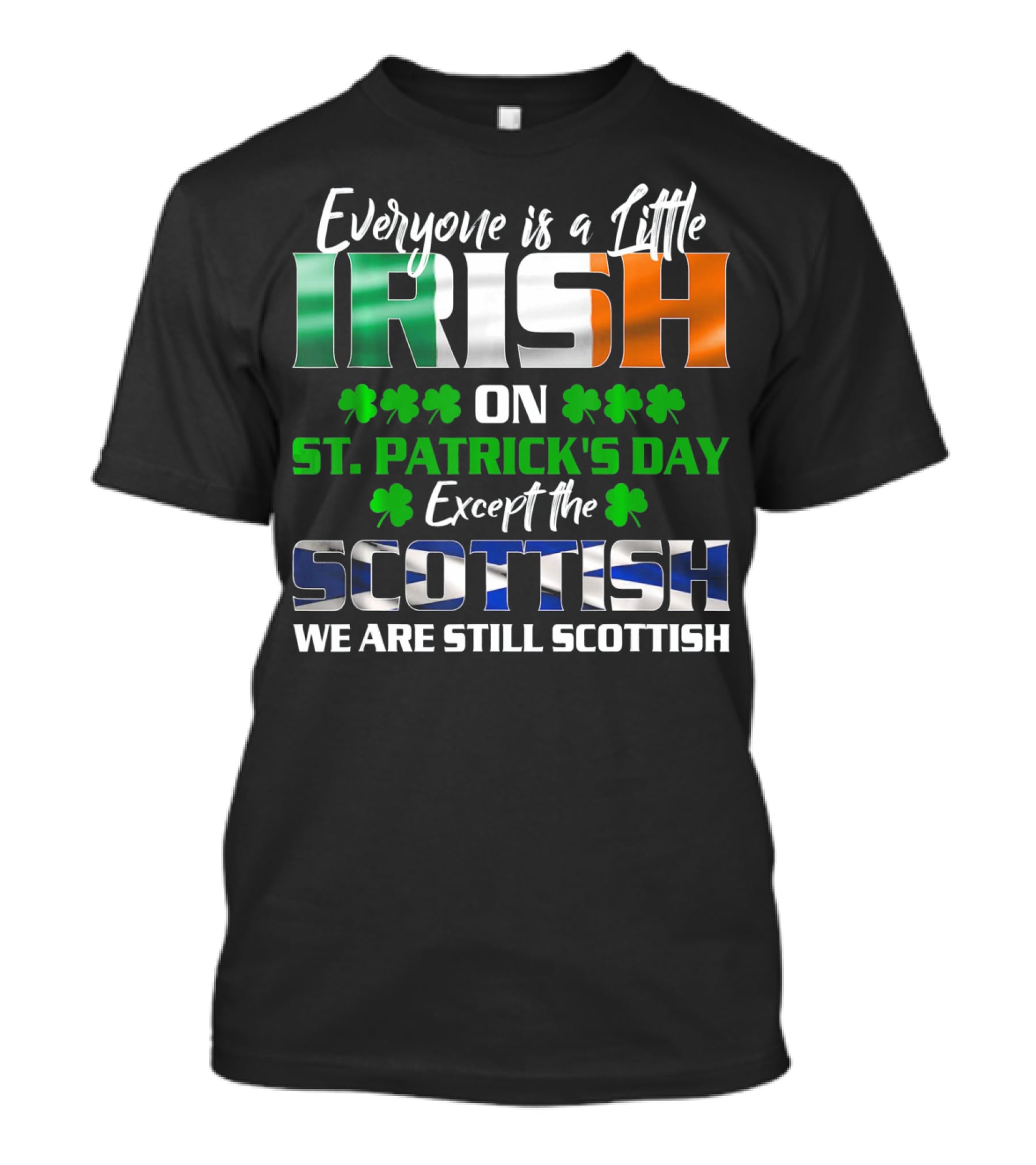 Everyone Is A Little Irish On St. Patrick's Day Except The Scottish We Are Still Scottish T-Shirt