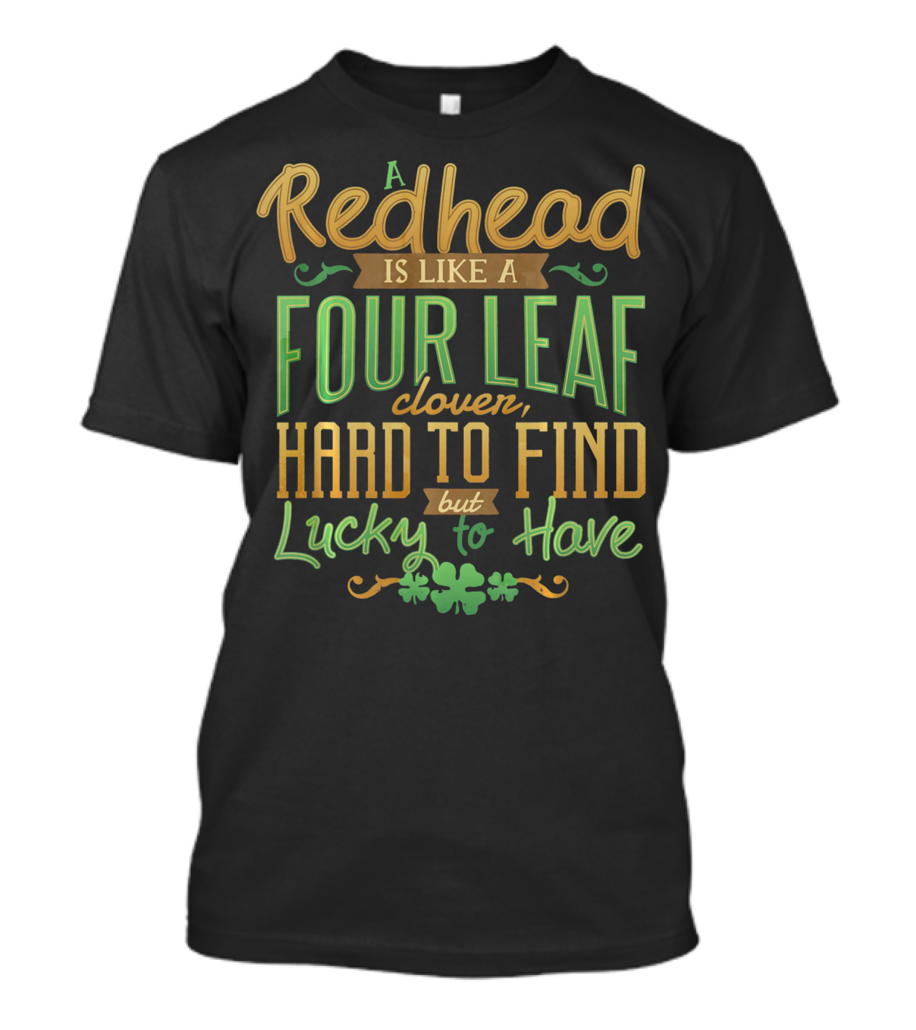 A Redhead Is Like A Four Leaf Clover Hard To Find But Lucky To Have St. Patrick's Day T-Shirt