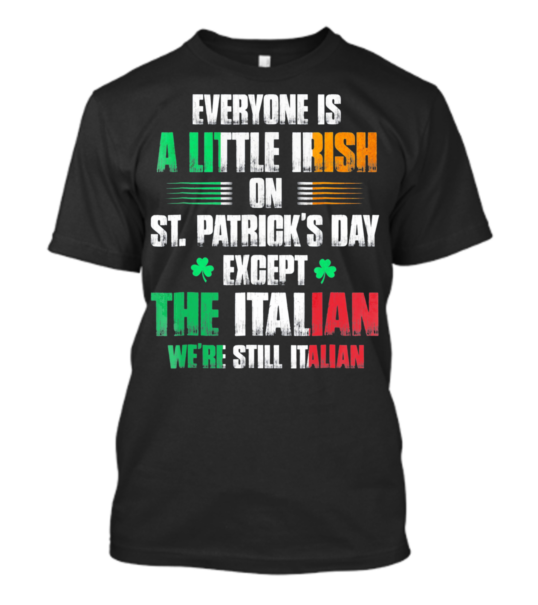 Everyone Is A Little Irish On St. Patrick's Day Except The Italian We're Still Italian T-Shirt