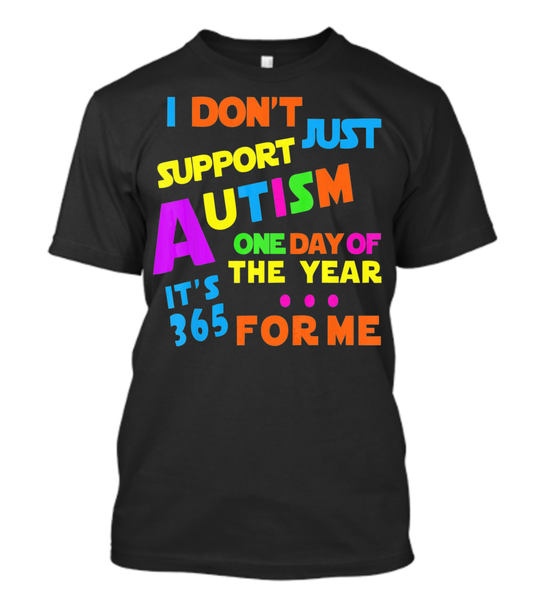 I Don't Just Support Autism One Day Of The Year It's 365 For Me T-Shirt