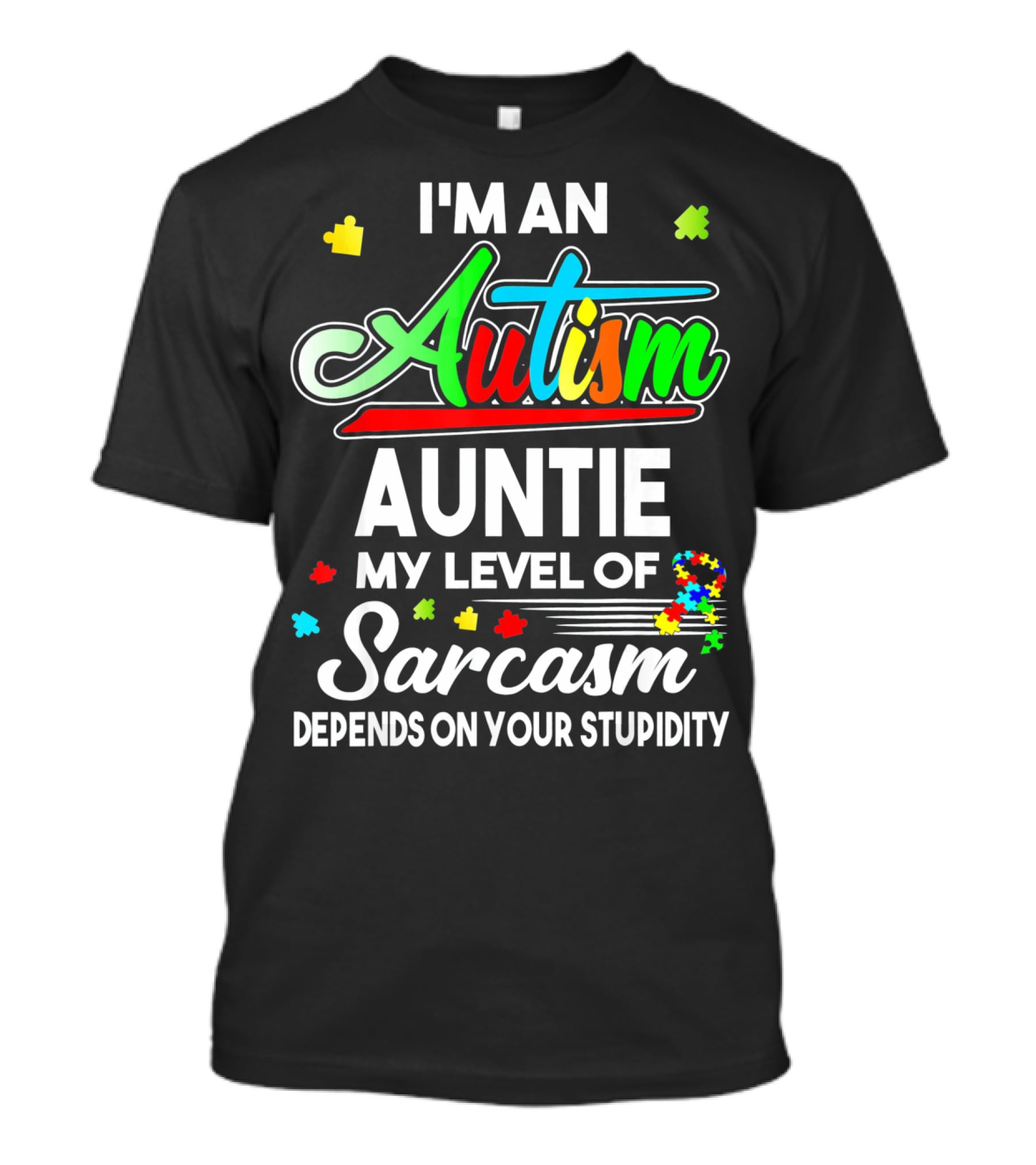 I'm An Autism Auntie My Level Of Sarcasm Depends On Your Stupidity T-Shirt