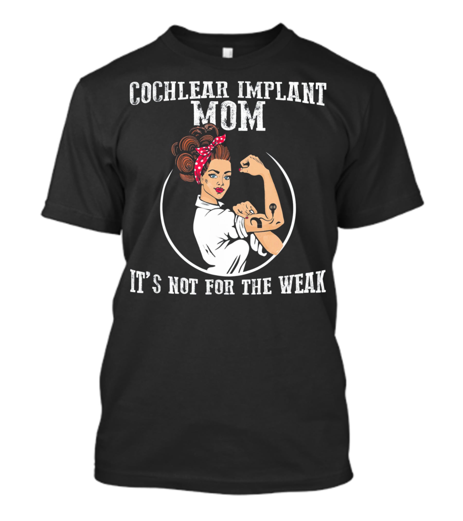 Cochlear Implant Mom It's Not For The Weak T-Shirt