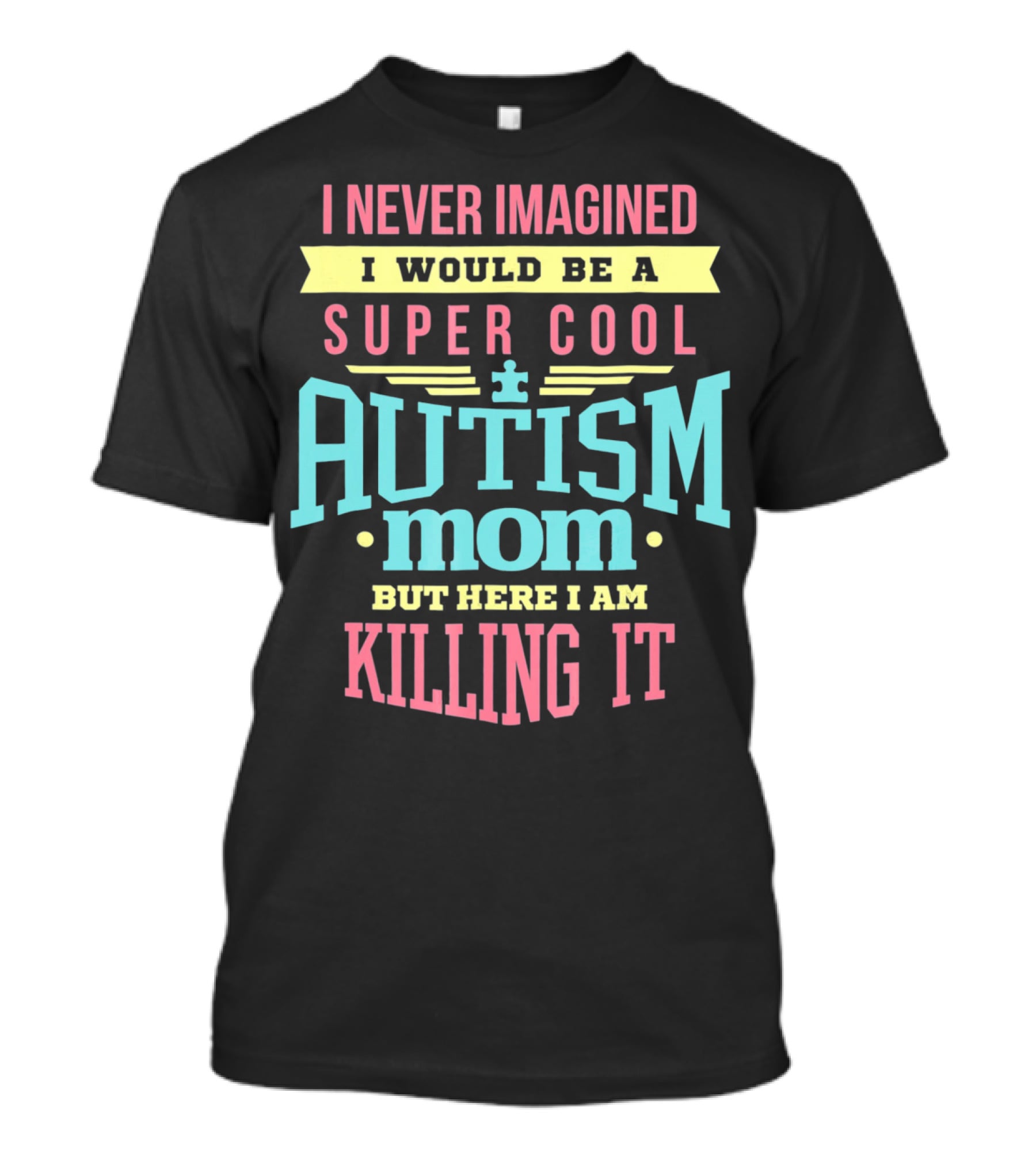 I Never Imagined I Would Be A Super Cool Autism Mom But Here I Am Killing It T-Shirt