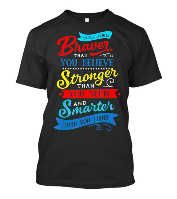 You Are Braver Than You Believe Stronger Than You Seem Smarter Than You Think T-Shirt