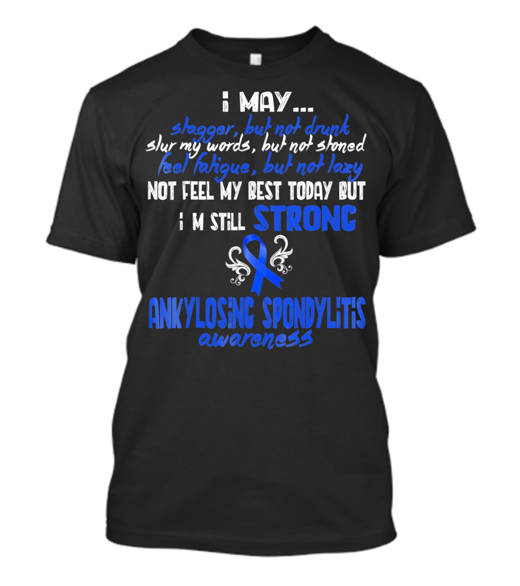 I May Stagger But Not Drunk I’m Still Strong Ankylosing Spondylitis Awareness T-Shirt