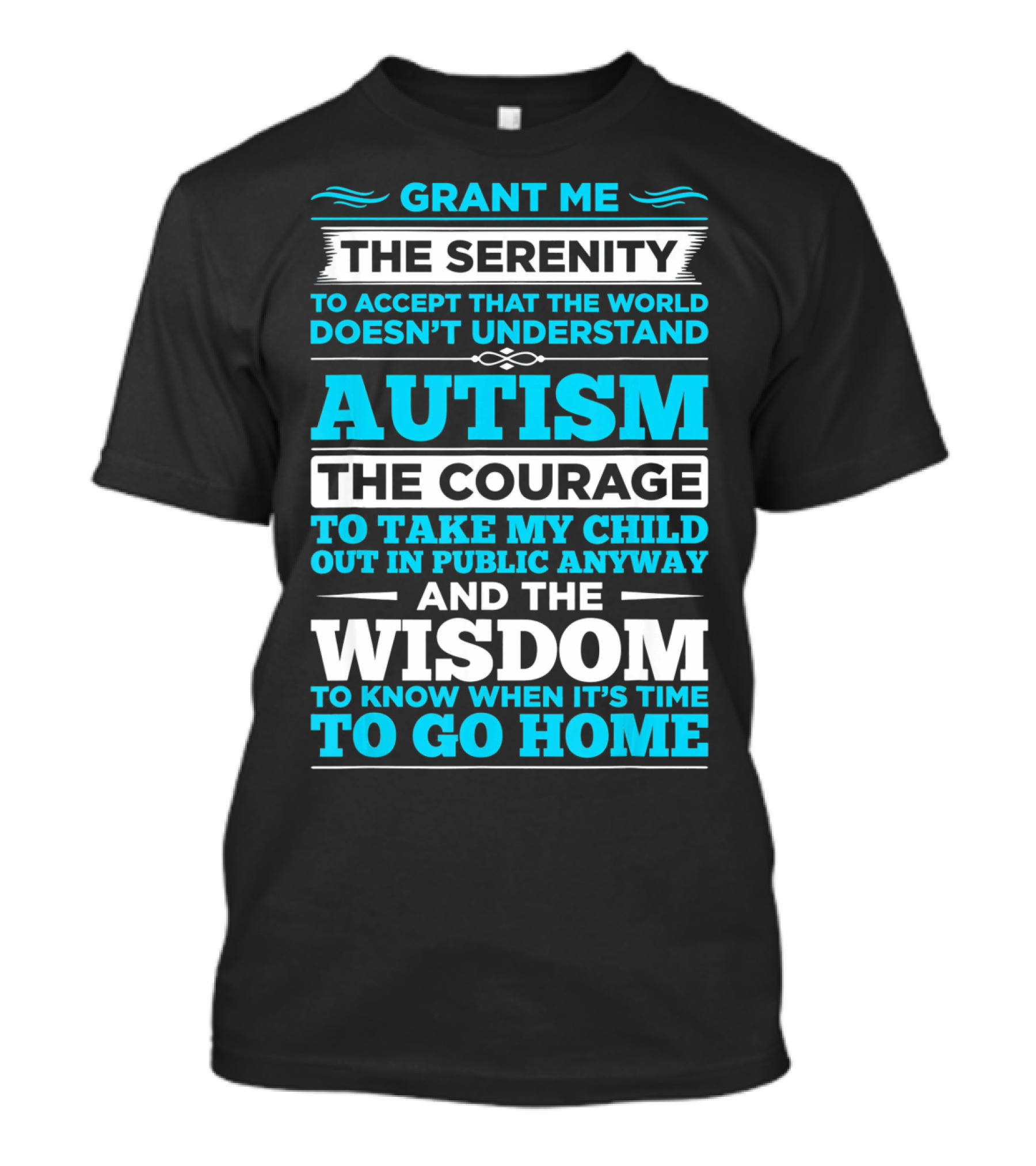 Grant Me The Serenity To Accept That The World Doesn't Understand Autism The Courage To Take My Child Out In Public Anyway And The Wisdom To Know When It's Time To Go Home T-Shirt