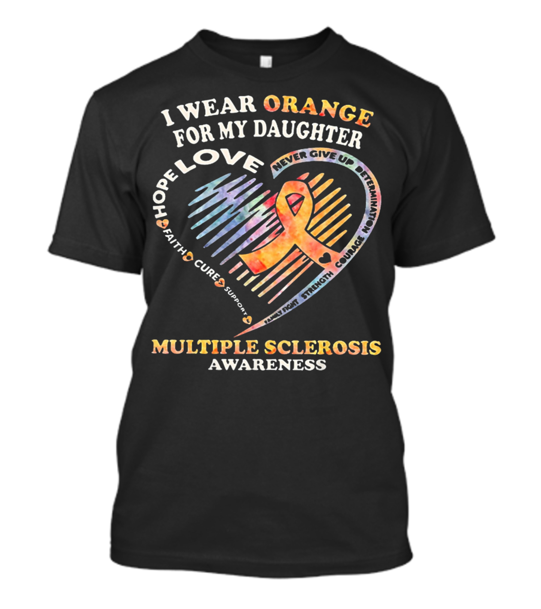 I Wear Orange For My Daughter Multiple Sclerosis Awareness Love Hope Courage Determination T-Shirt