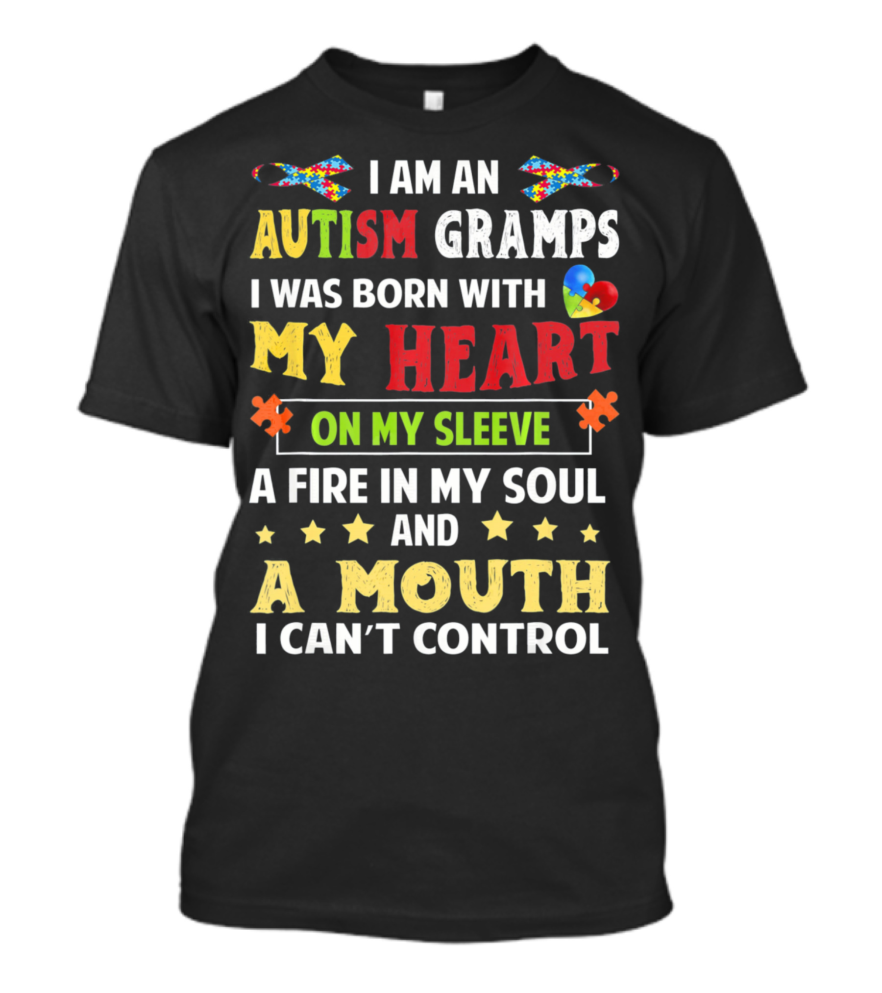 I Am An Autism Gramps Born With My Heart On My Sleeve A Fire In My Soul And A Mouth I Can't Control T-Shirt