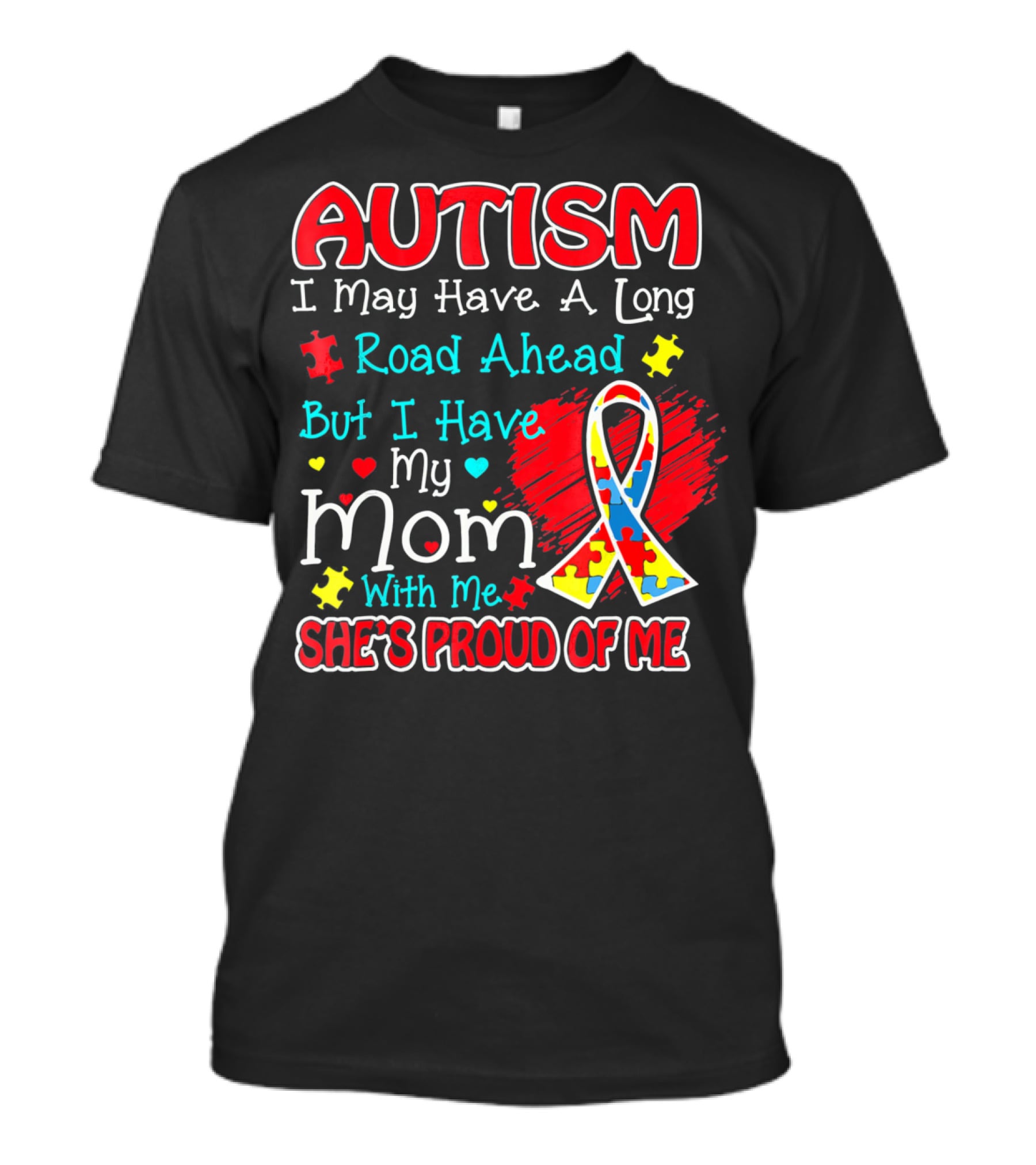 Autism I May Have A Long Road Ahead But I Have My Mom With Me She's Proud Of Me T-Shirt