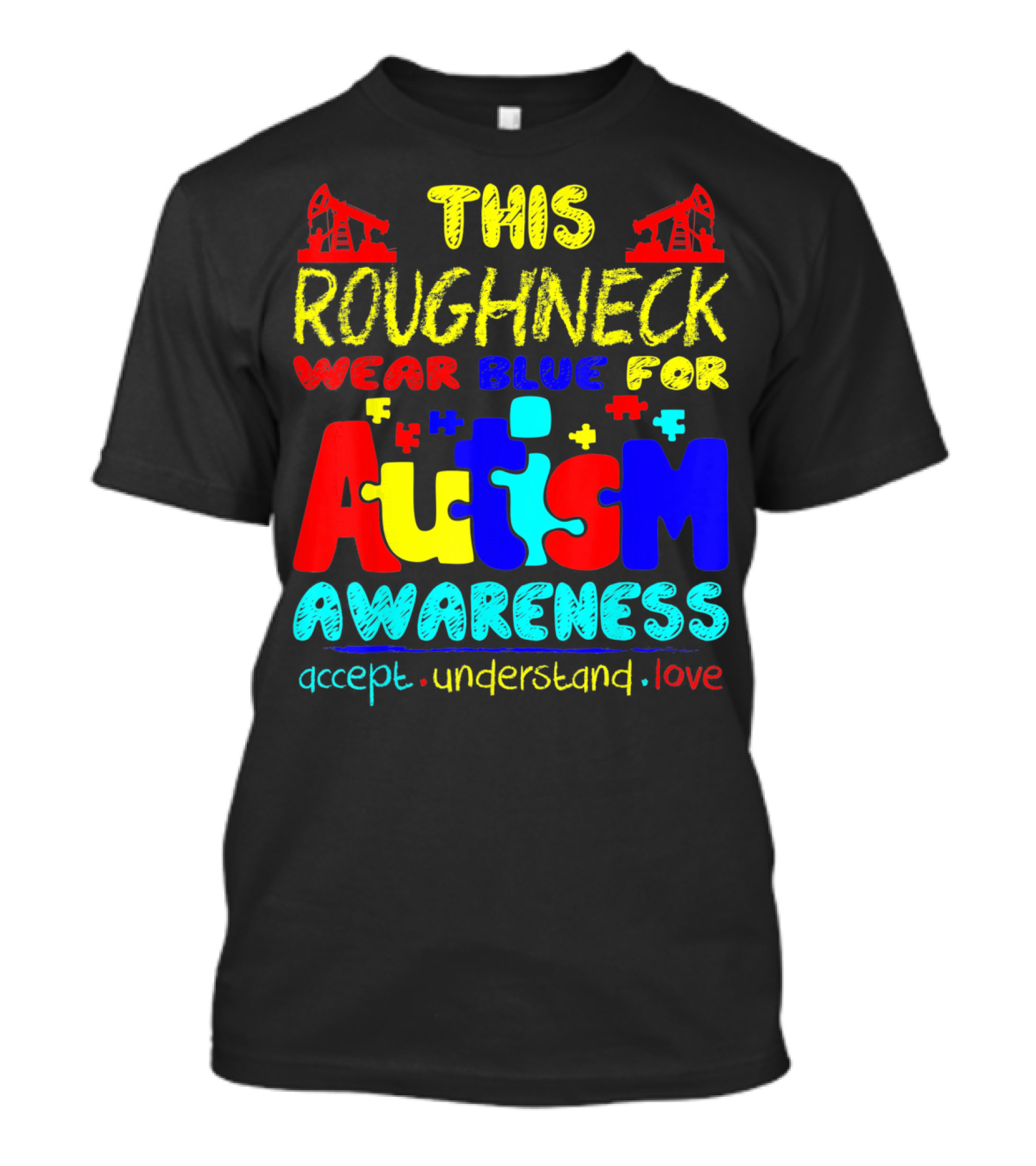 This Roughneck Wear Blue For Autism Awareness Accept Understand Love T-Shirt