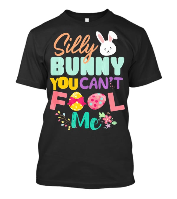 Silly Bunny You Can't Fool Me Easter Eggs Floral T-Shirt