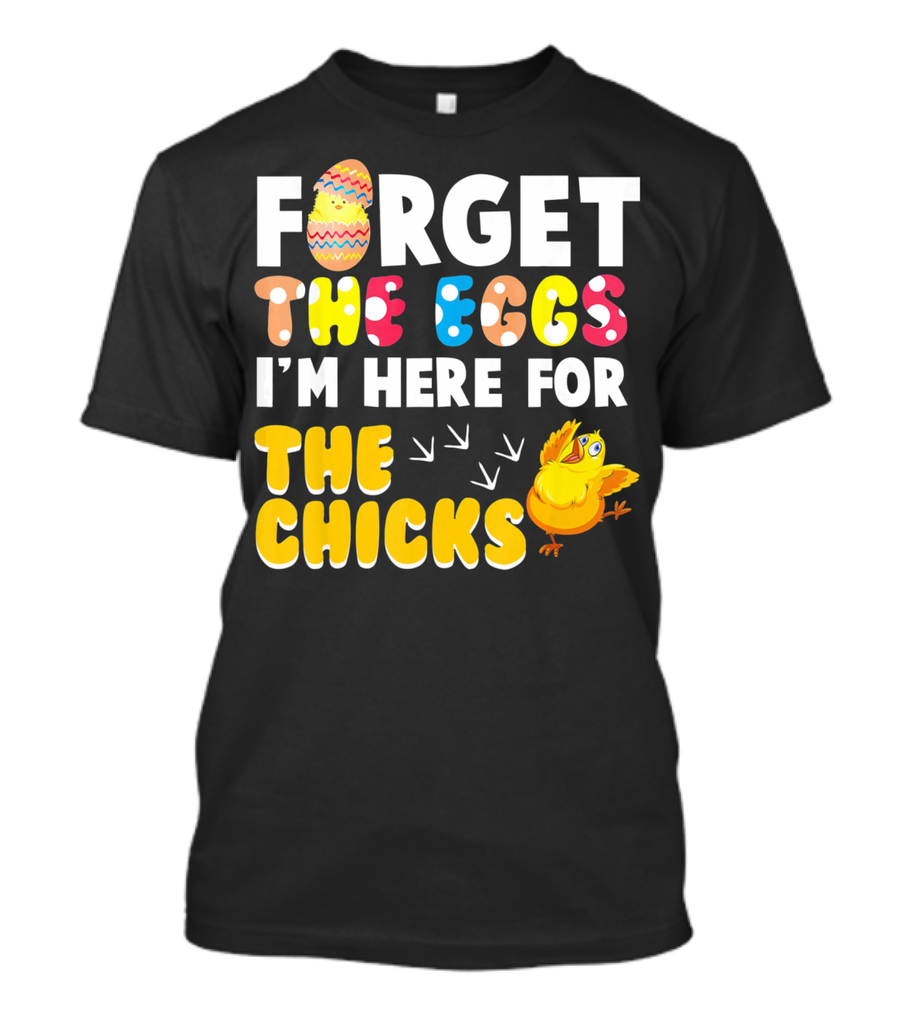 Forget The Eggs I'm Here For The Chicks Colorful Chick T-Shirt