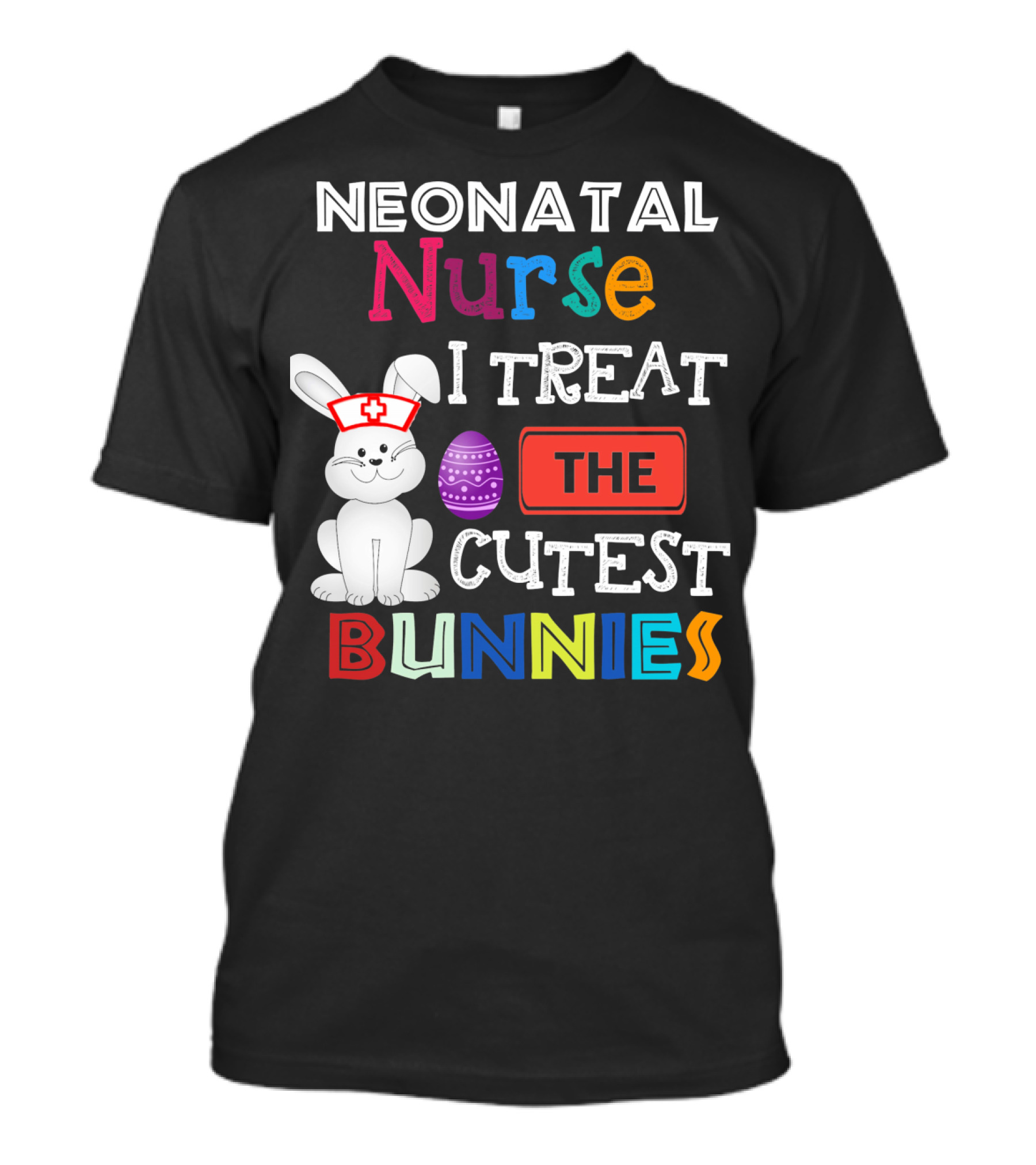 Neonatal Nurse I Treat The Cutest Bunnies Easter Egg T-Shirt