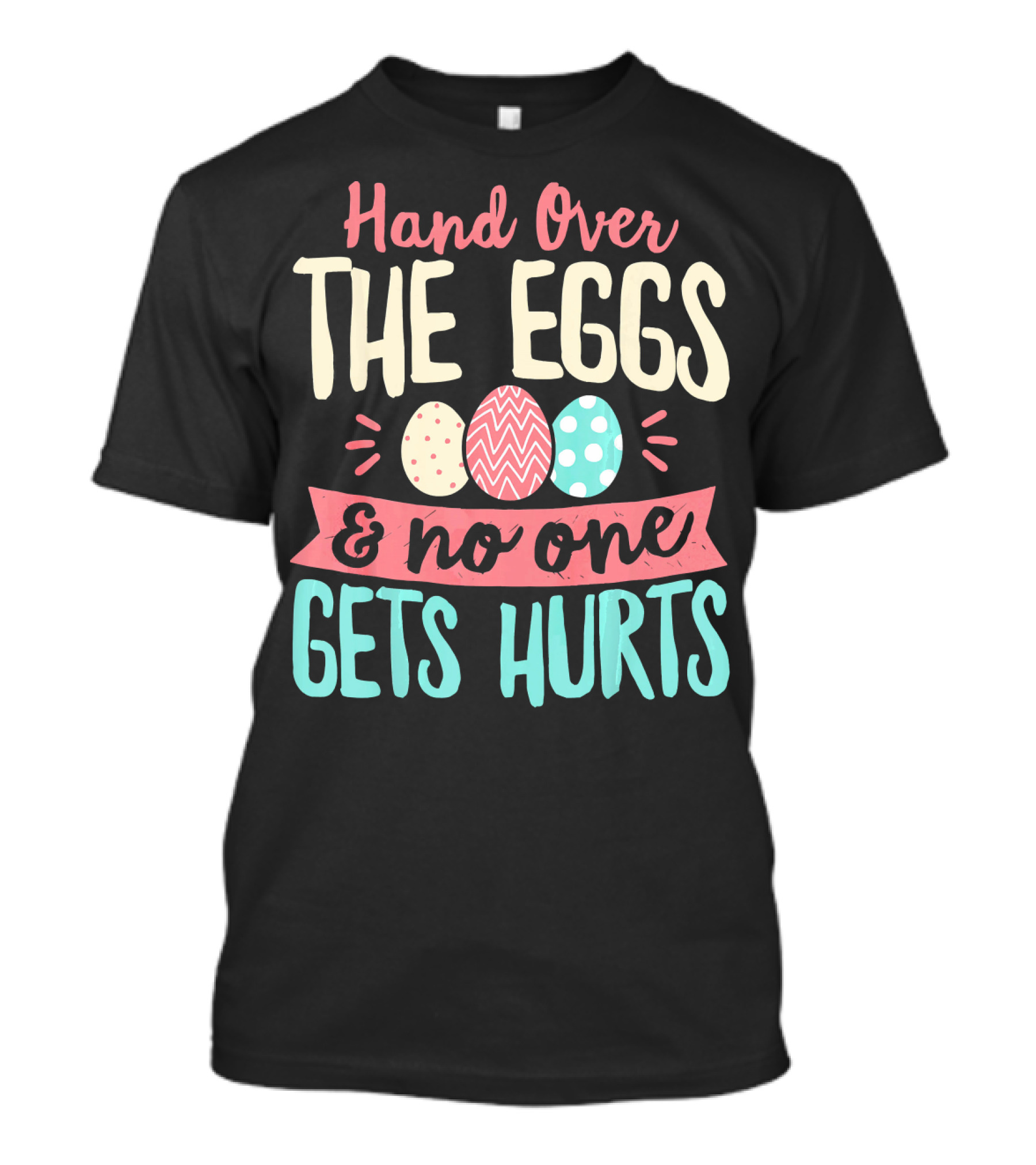 Hand Over The Eggs And No One Gets Hurts Colorful Easter Eggs T-Shirt
