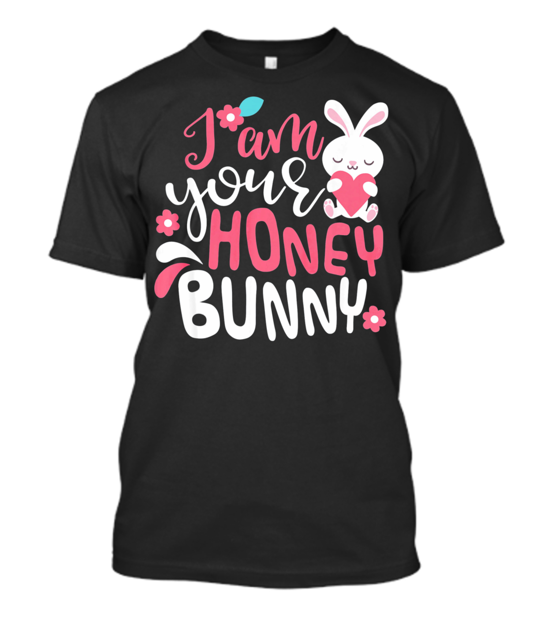 I Am Your Honey Bunny Cute Easter Bunny Women And Girl T-Shirt