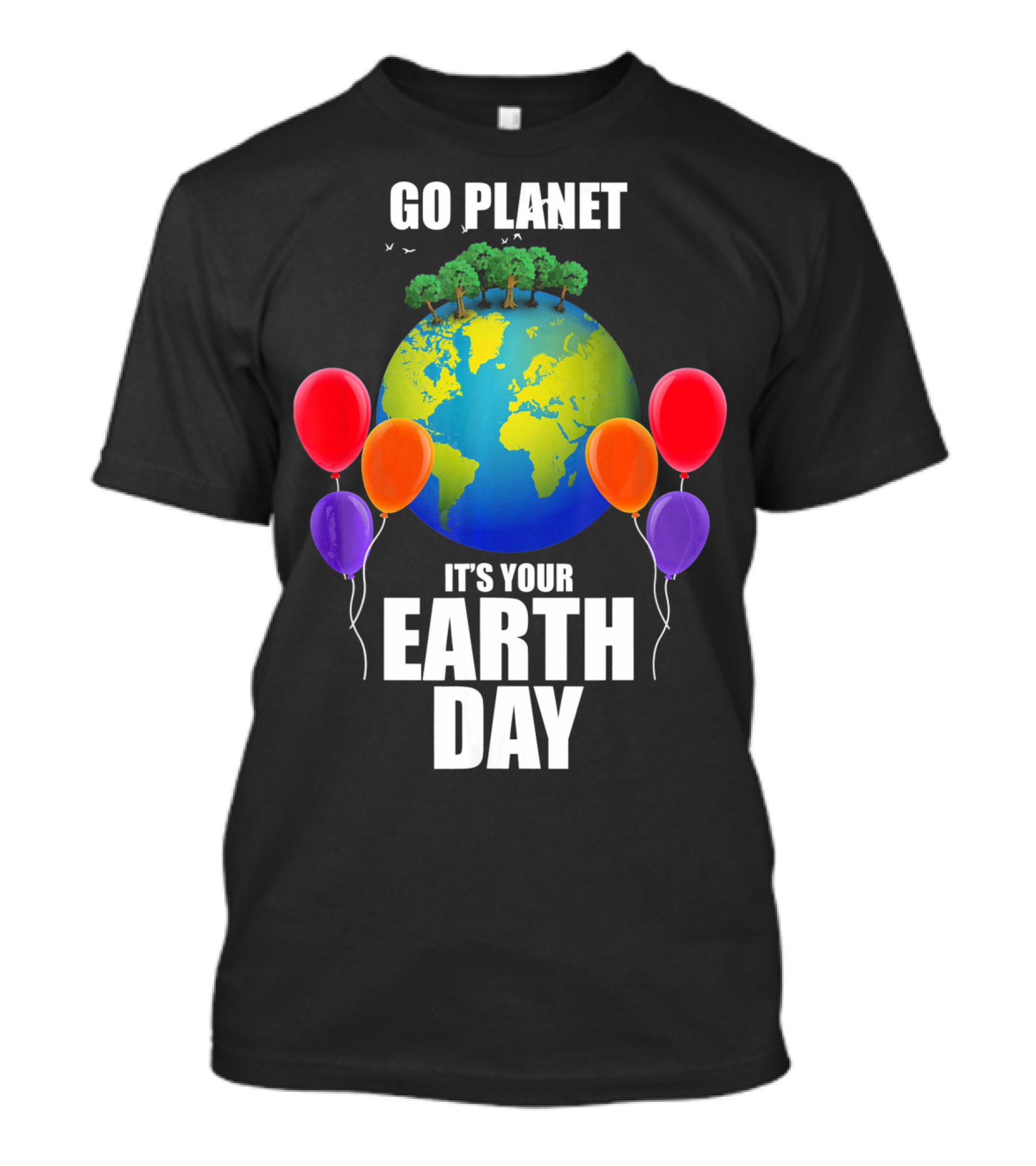 Go Planet It's Your Earth Day With Trees And Balloons T-Shirt