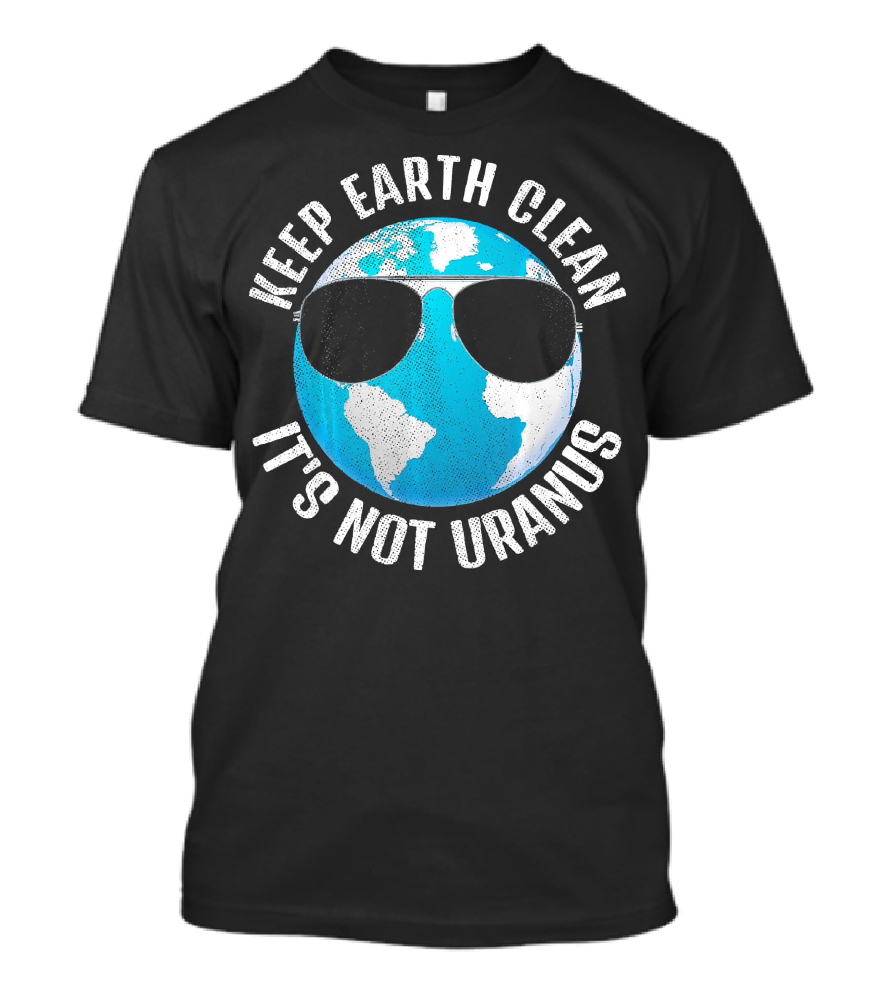 KEEP EARTH CLEAN IT'S NOT URANUS Funny Earth With Sunglasses T-Shirt
