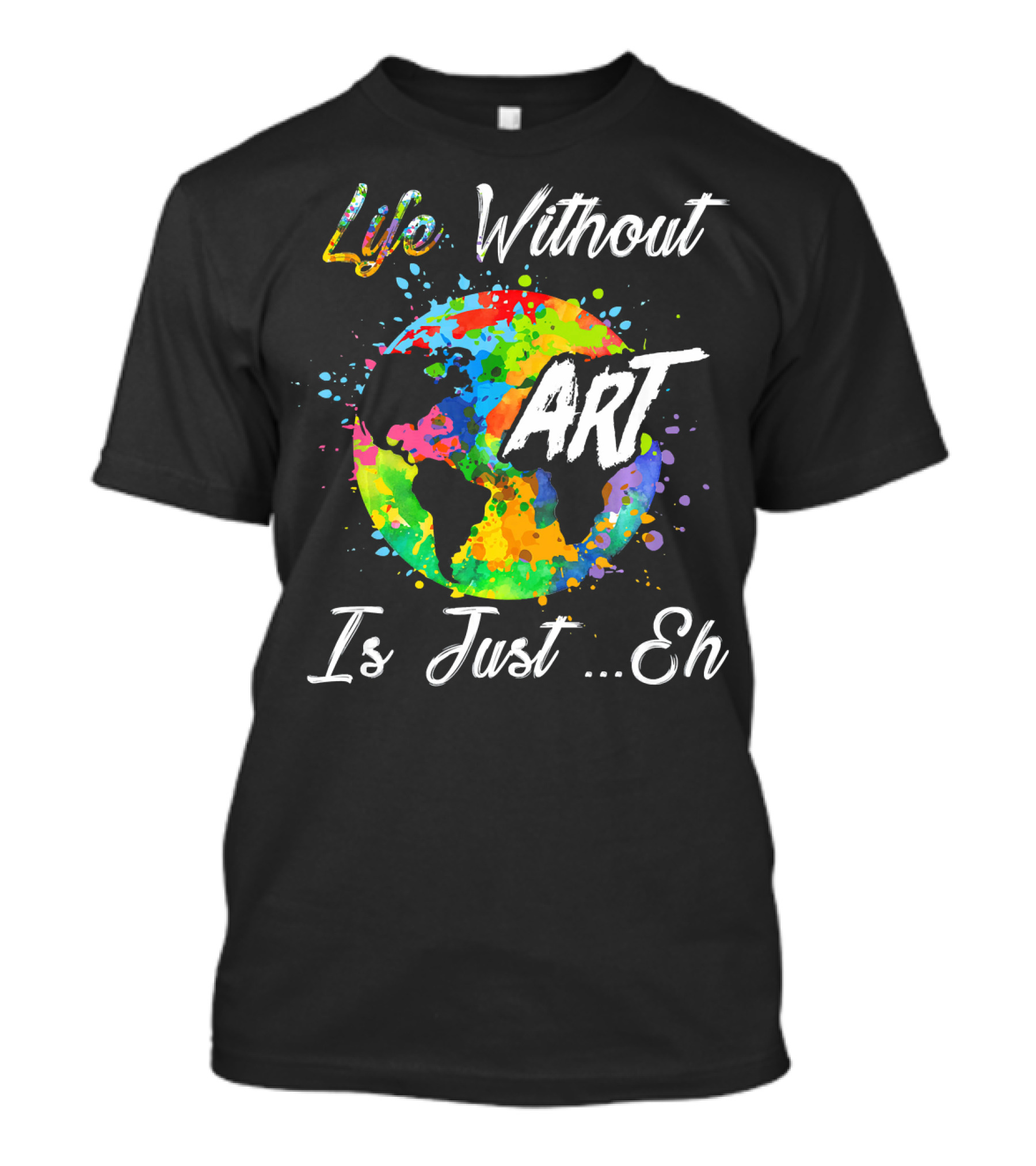 Life Without Art Is Just Eh Earth Watercolor T-Shirt