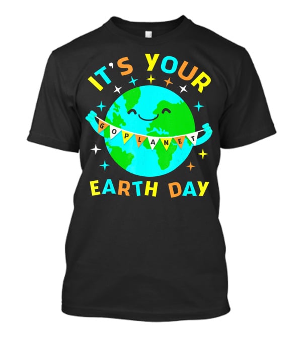 IT'S YOUR GO PLANET EARTH DAY T-Shirt