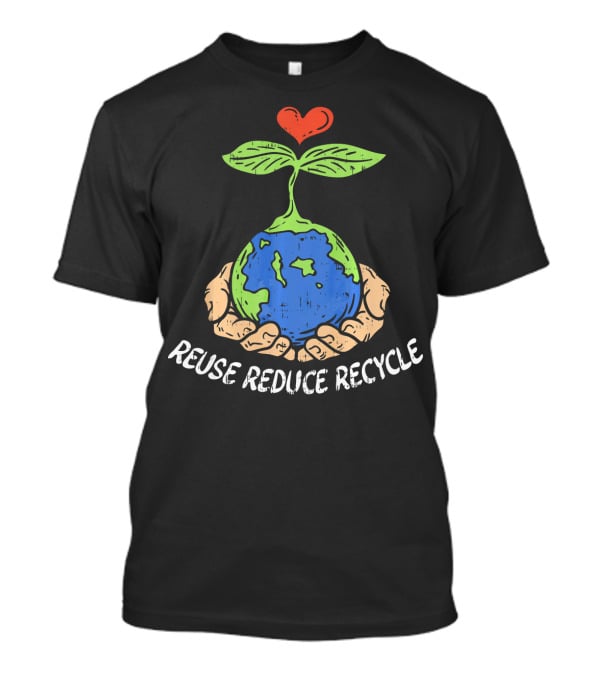 Reuse Reduce Recycle Earth Heart Hands Plant T-Shirt