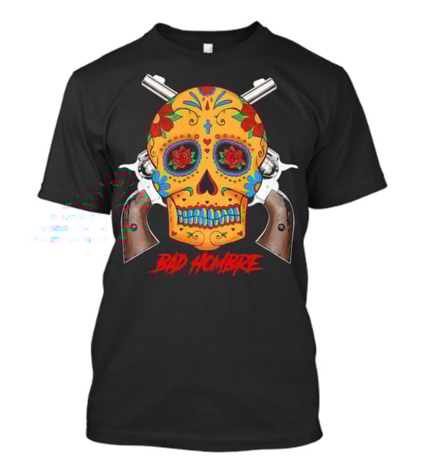 Bad Hombre Cinco De Mayo Mexican Sugar Skull And Revolvers T-Shirt