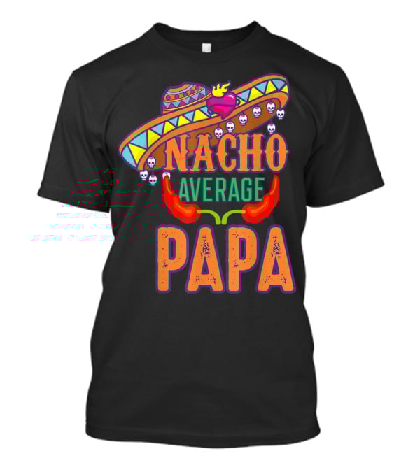 Nacho Average Papa Funny Sombrero Skulls Peppers T-Shirt