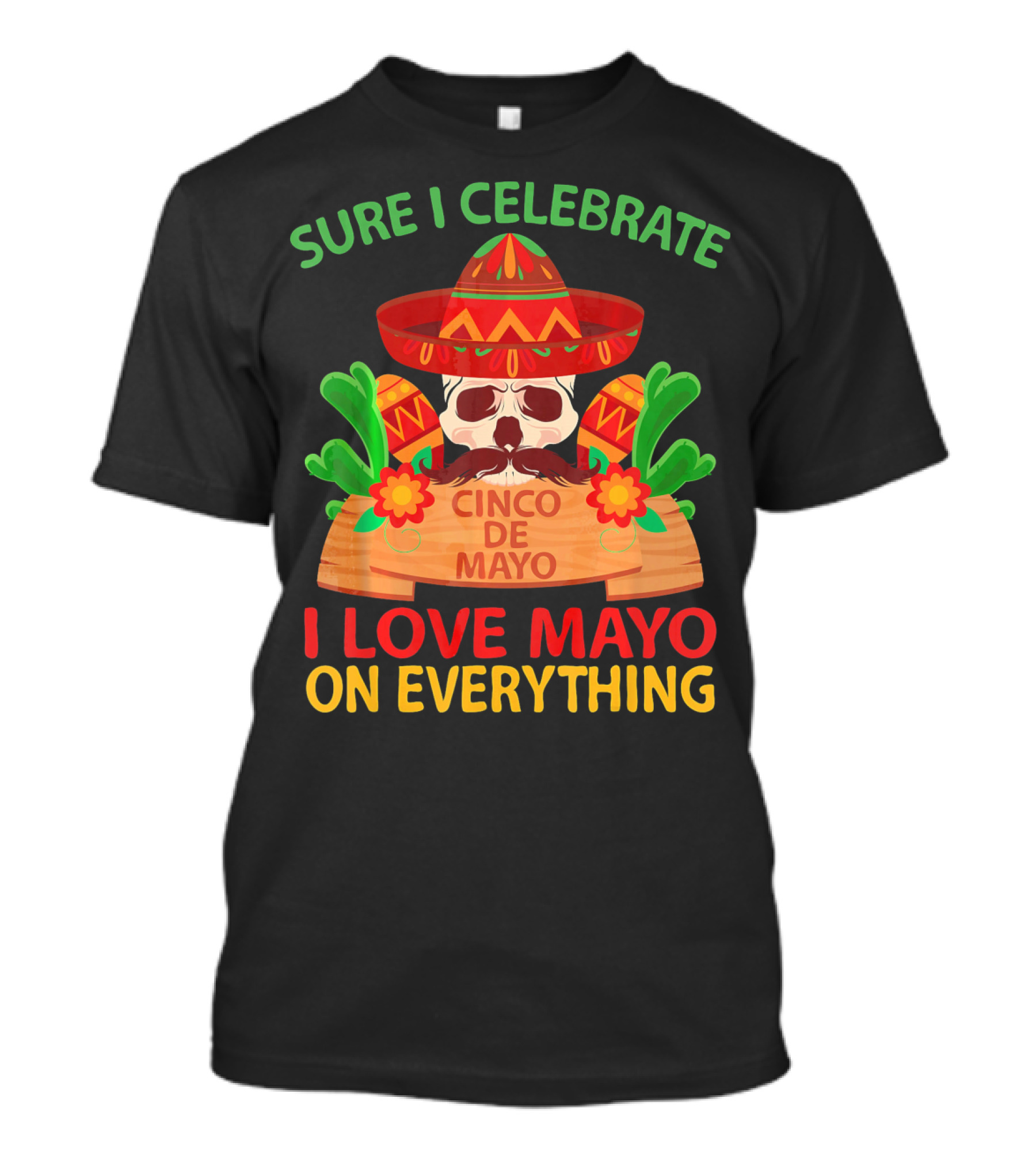 Sure I Celebrate Cinco De Mayo I Love Mayo On Everything T-Shirt