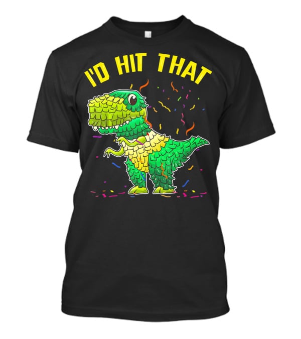 I'D HIT THAT Dinosaur Pinata Confetti T-Shirt