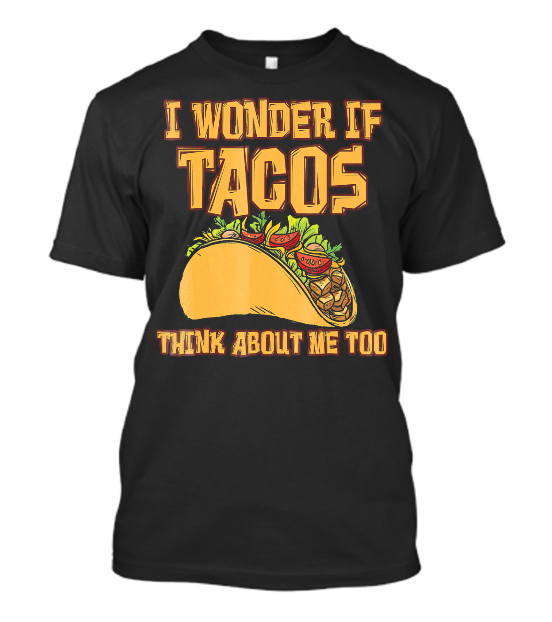 I WONDER IF TACOS THINK ABOUT ME TOO T-Shirt