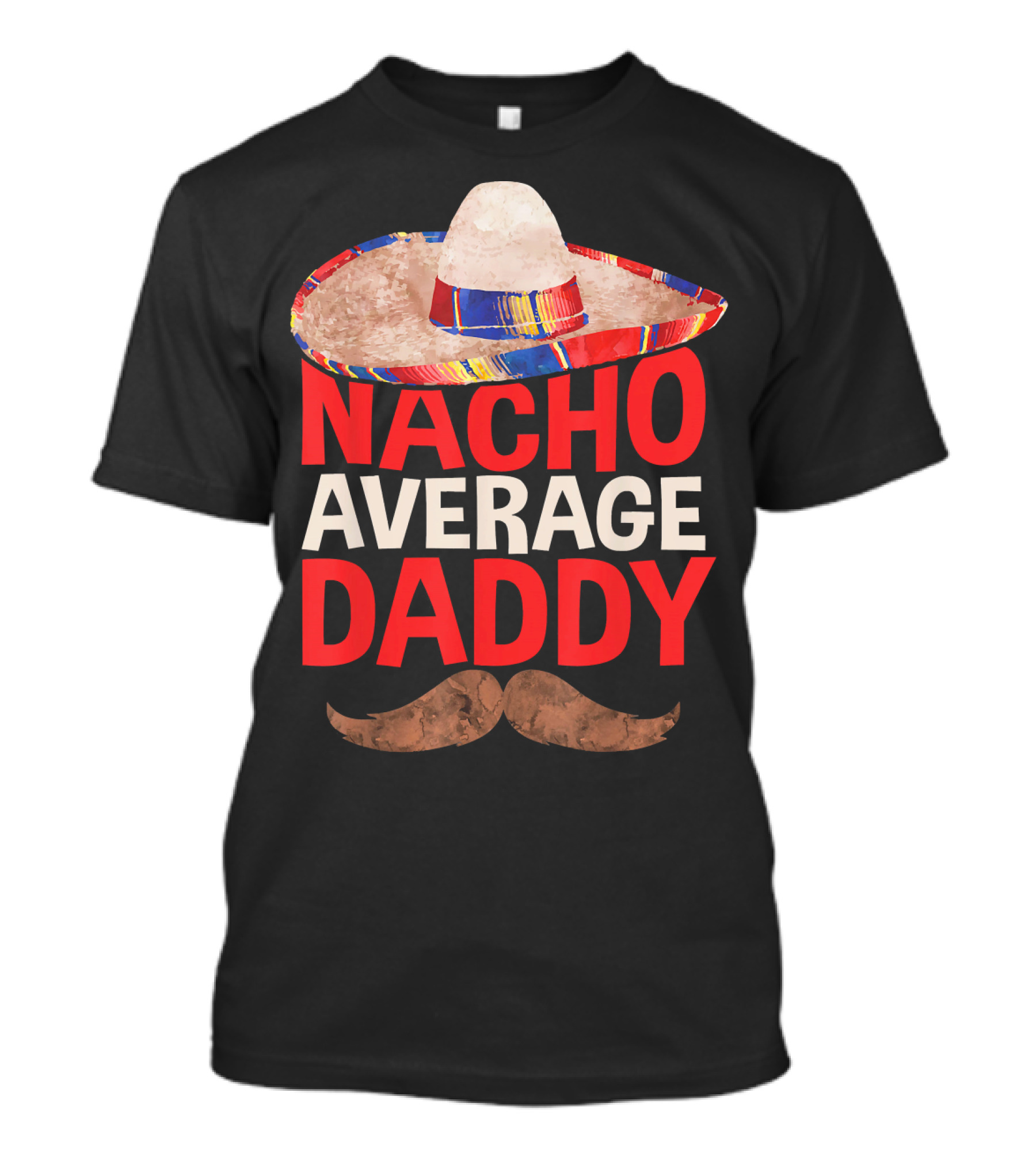 Mens Nacho Average Daddy Sombrero Mustache Fun Cinco De Mayo T-Shirt