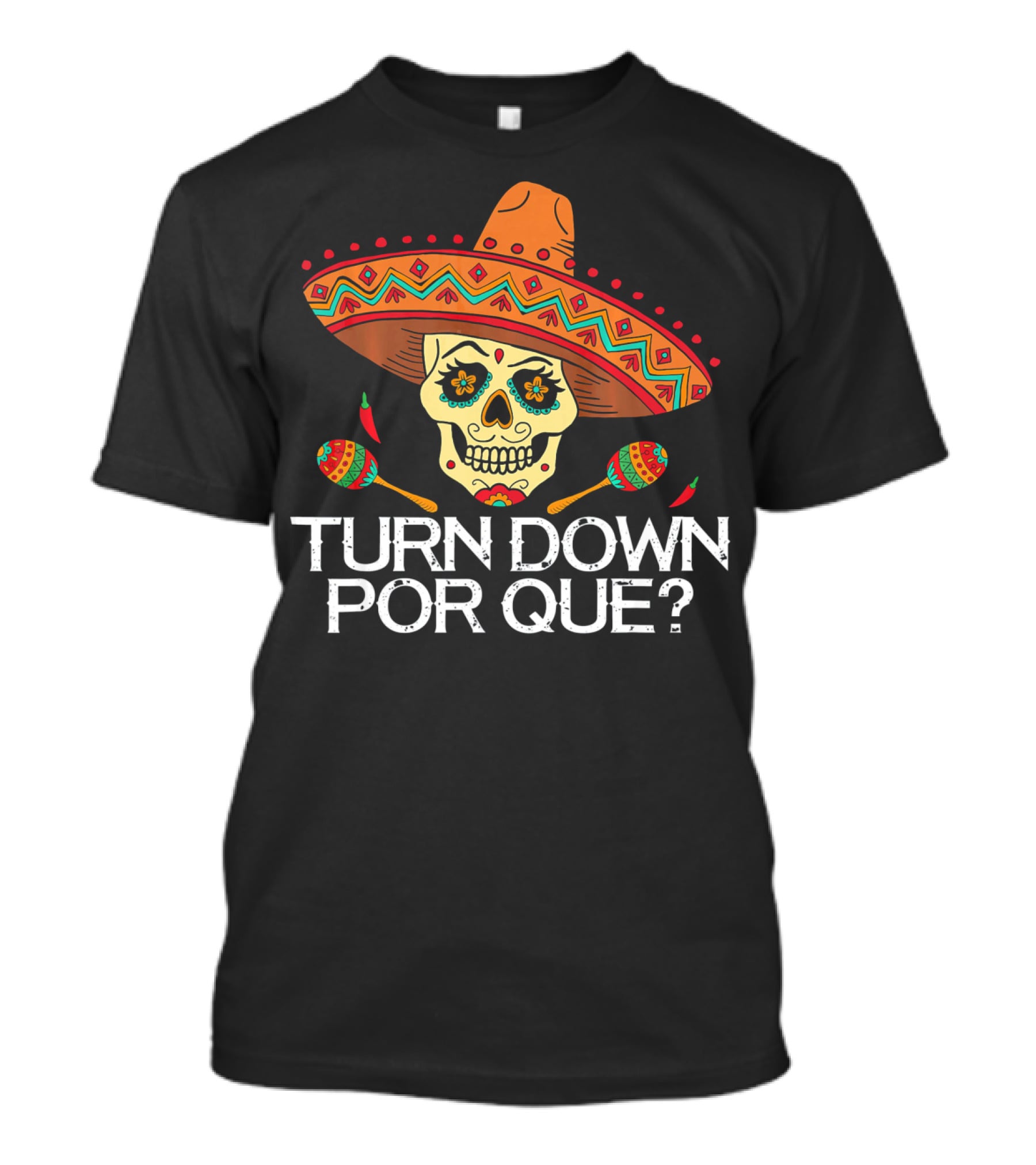 Turn Down Por Que Sugar Skull Sombrero Maracas T-Shirt