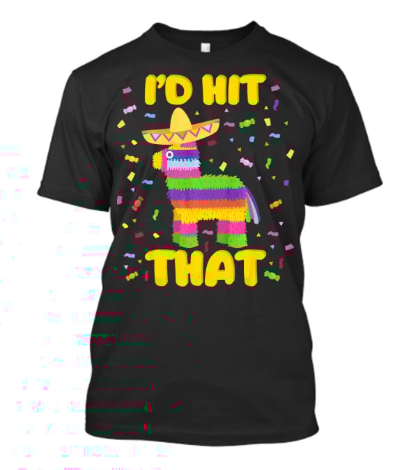 I'D Hit That Cinco De Mayo Party Piñata Fiesta T-Shirt