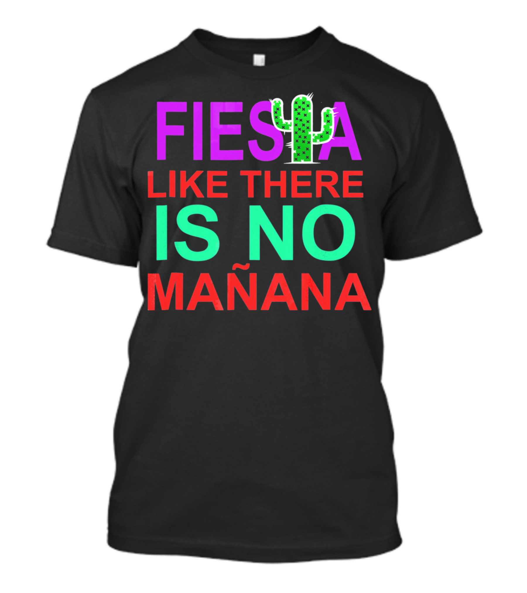 FIESTA LIKE THERE IS NO MAÑANA Cactus T-Shirt