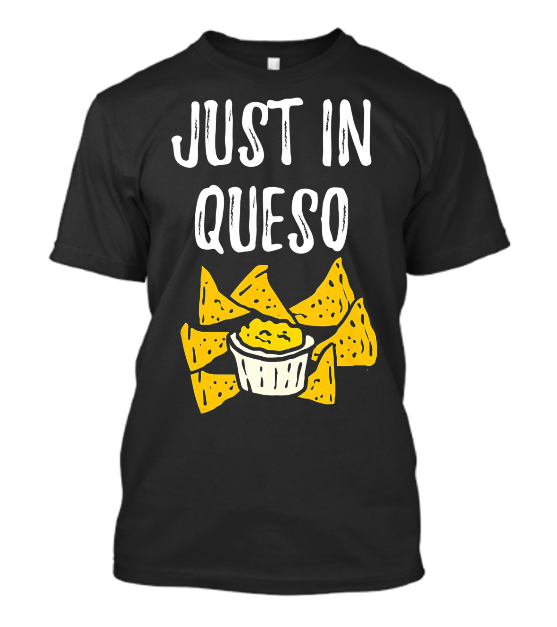Just In Queso Funny Cinco De Mayo Chips Pun T-Shirt