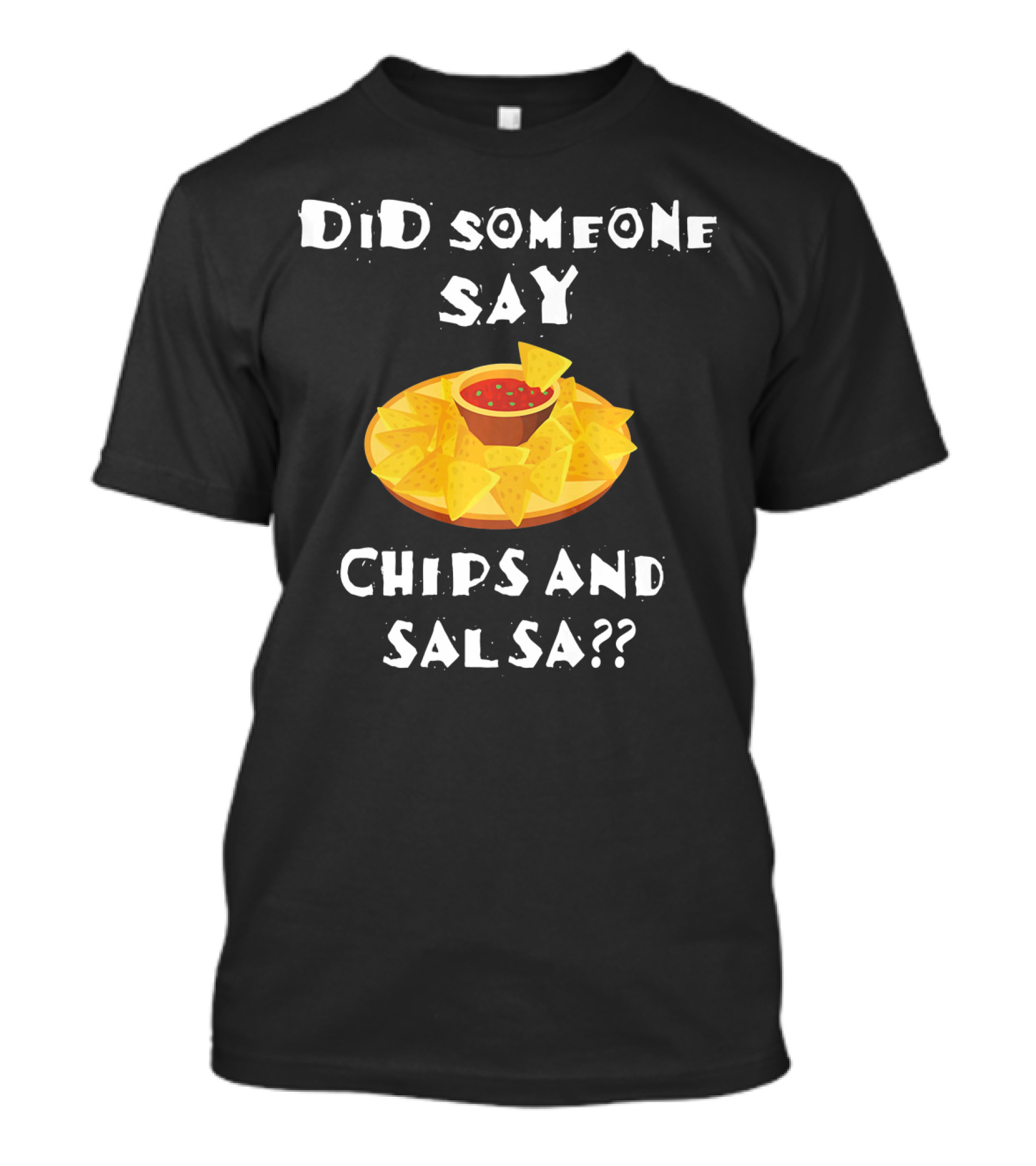 Did Someone Say Chips And Salsa Funny Cinco De Mayo Mexican Chip T-Shirt