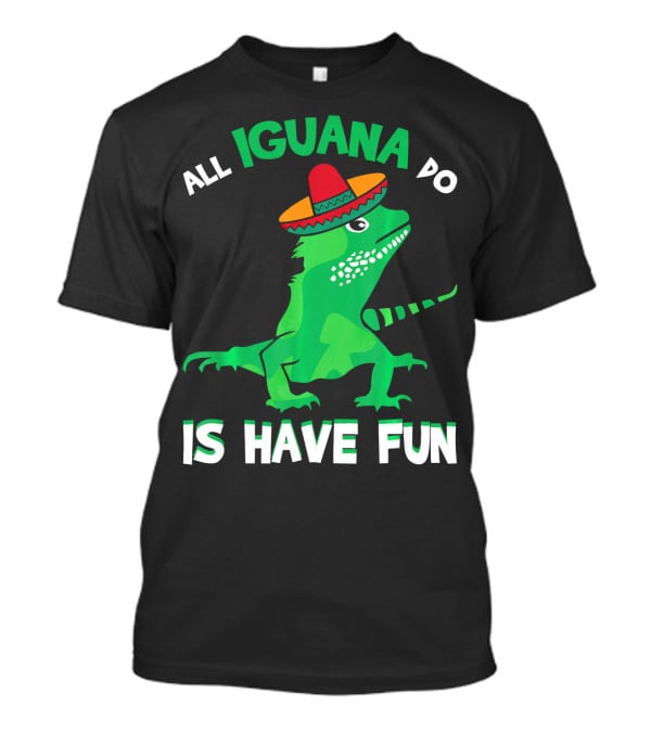 All Iguana Do Is Have Fun Iguana Wearing Sombrero Cinco De Mayo T-Shirt