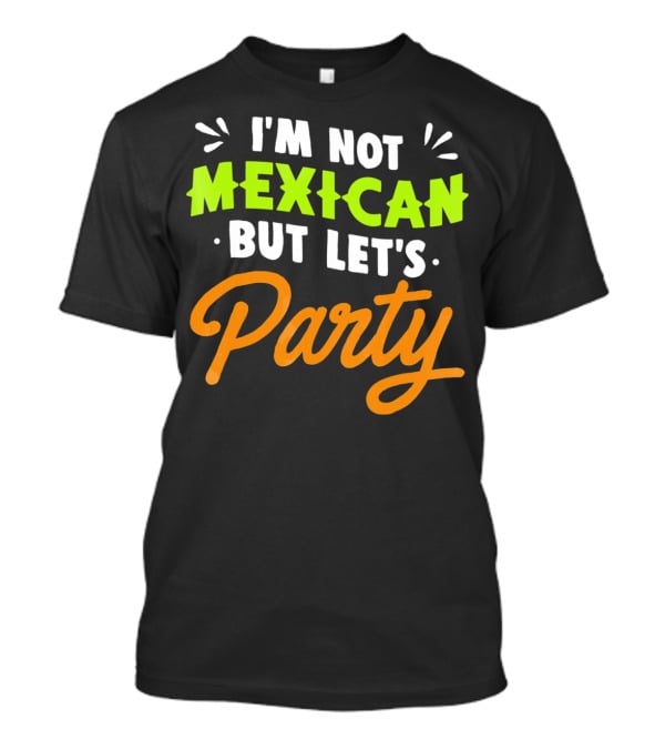 Cinco De Mayo I'm Not Mexican But Let's Party Lustige Kleidung T-Shirt