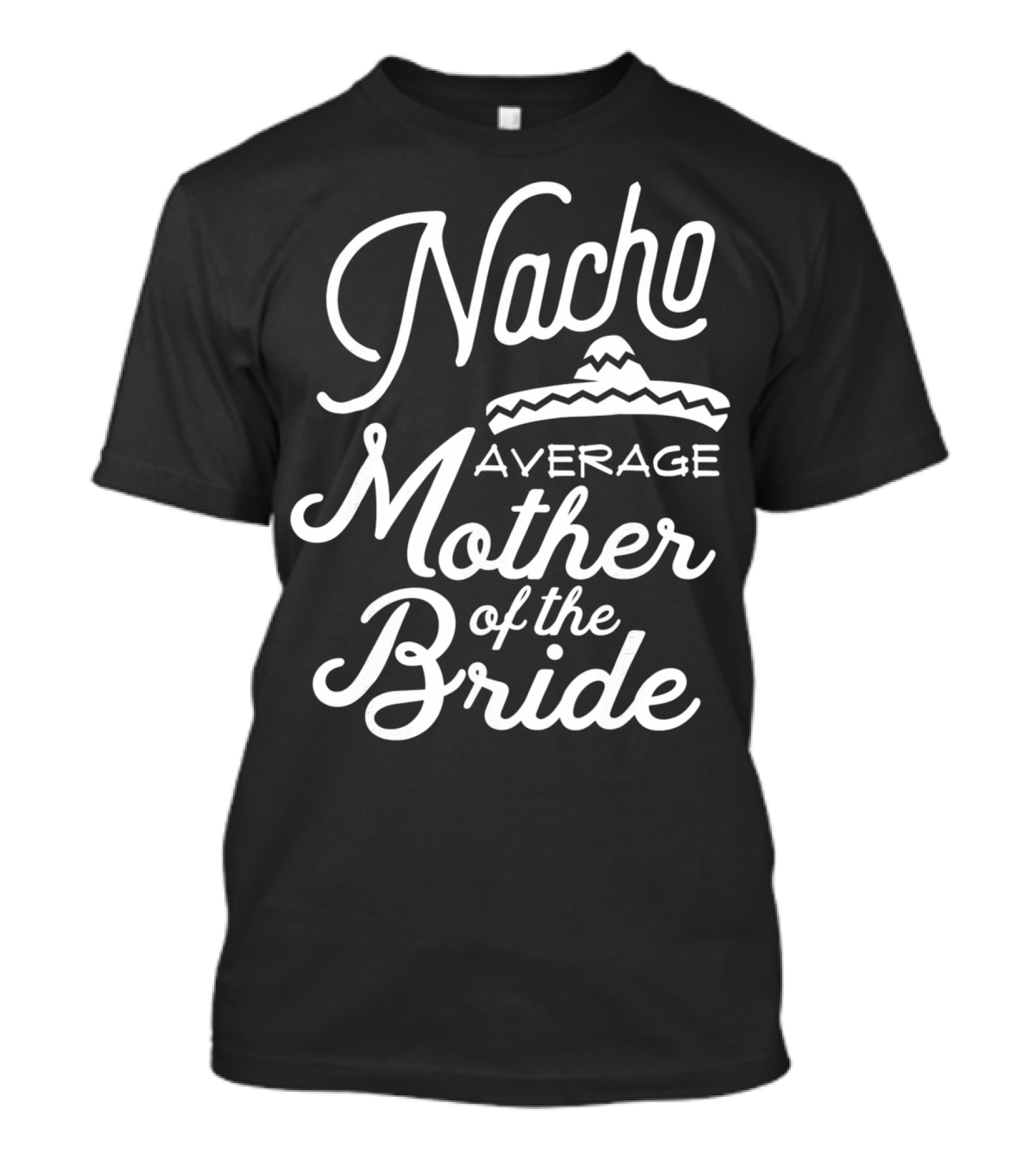 Nacho Average Mother Of The Bride Sombrero T-Shirt