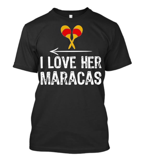 I Love Her Maracas Funny Cinco De Mayo Festive Celebration T-Shirt