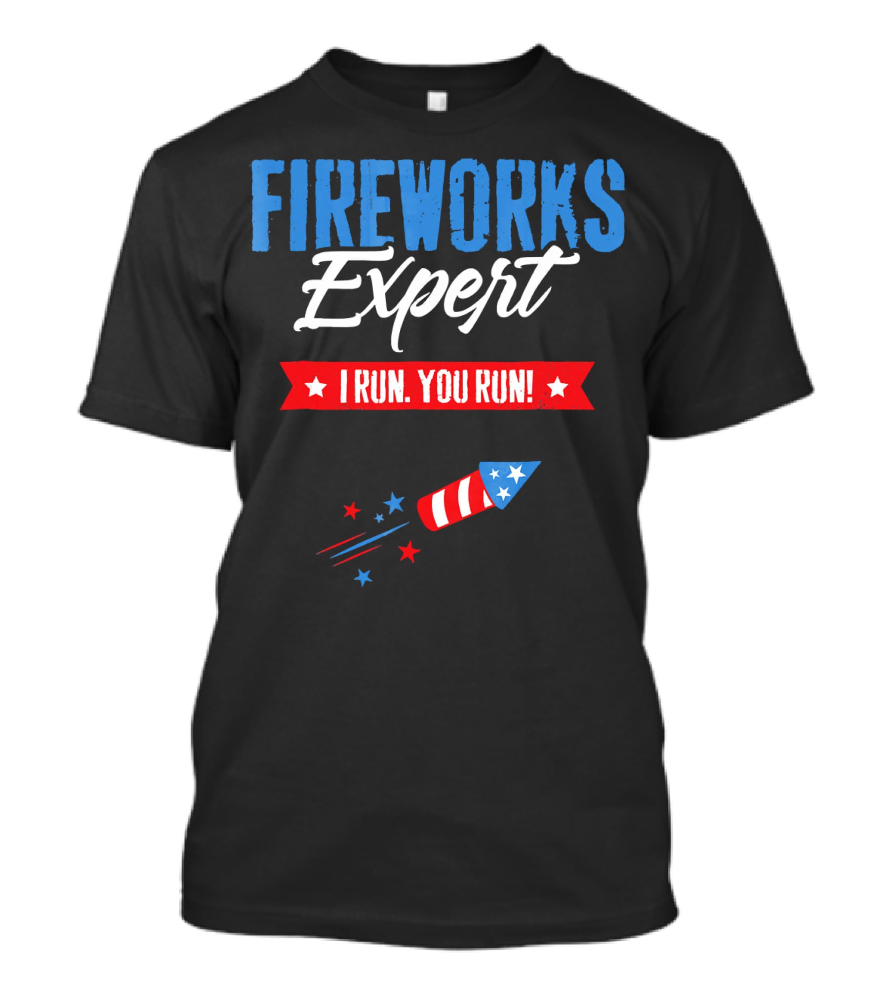 FIREWORKS EXPERT I RUN YOU RUN Rocket Stars Stripes Patriotic Humor T-Shirt