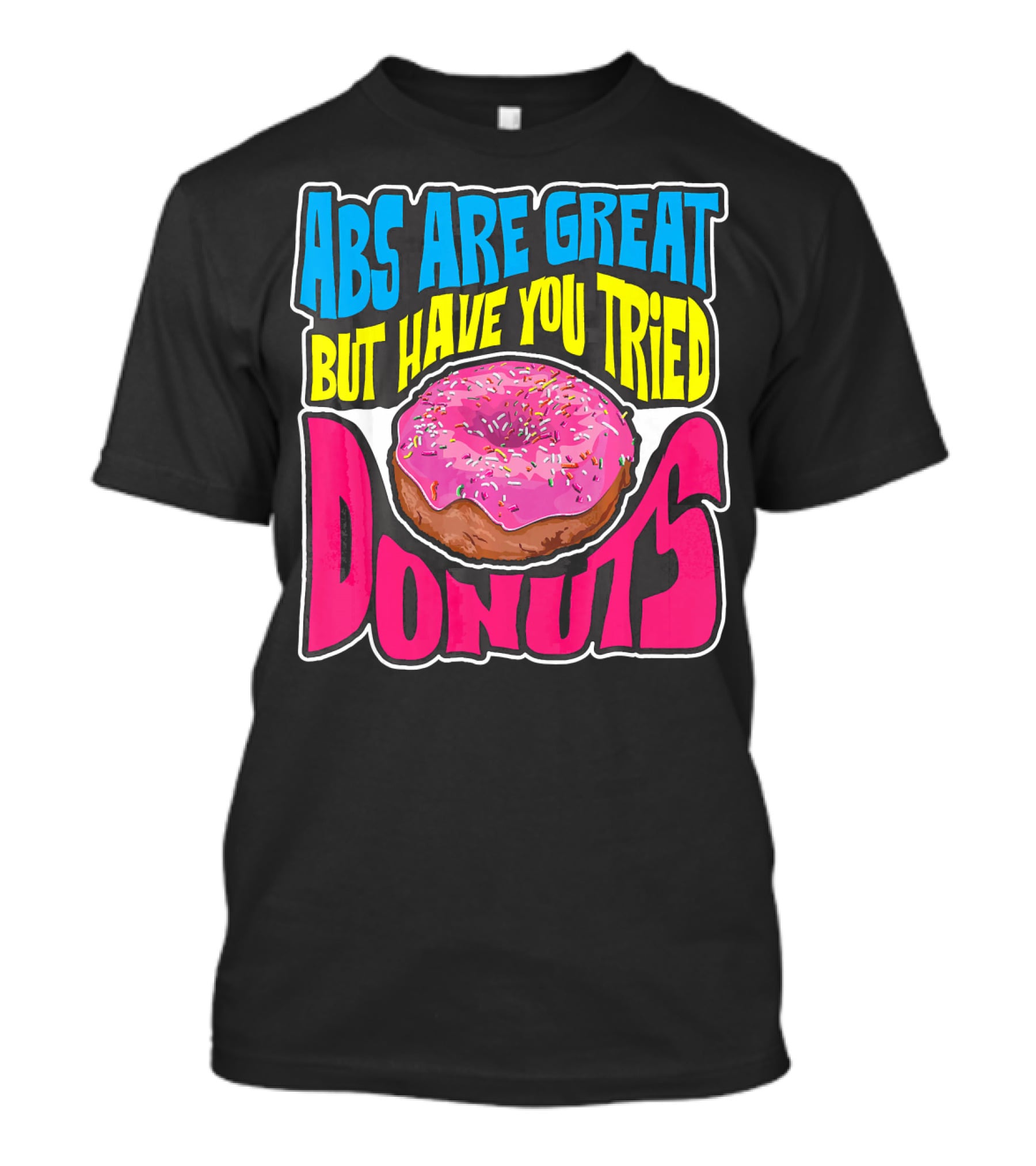 Abs Are Great But Have You Tried Donuts T-Shirt