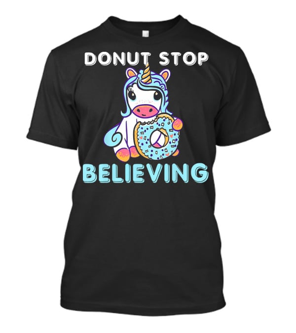 Donut Stop Believing Unicorn With Rainbow And Donut T-Shirt