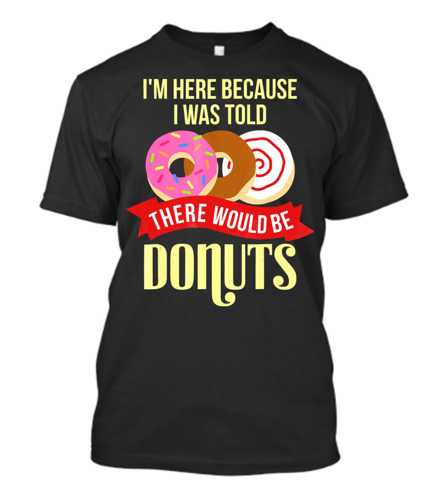 I'm Here Because I Was Told There Would Be Donuts T-Shirt