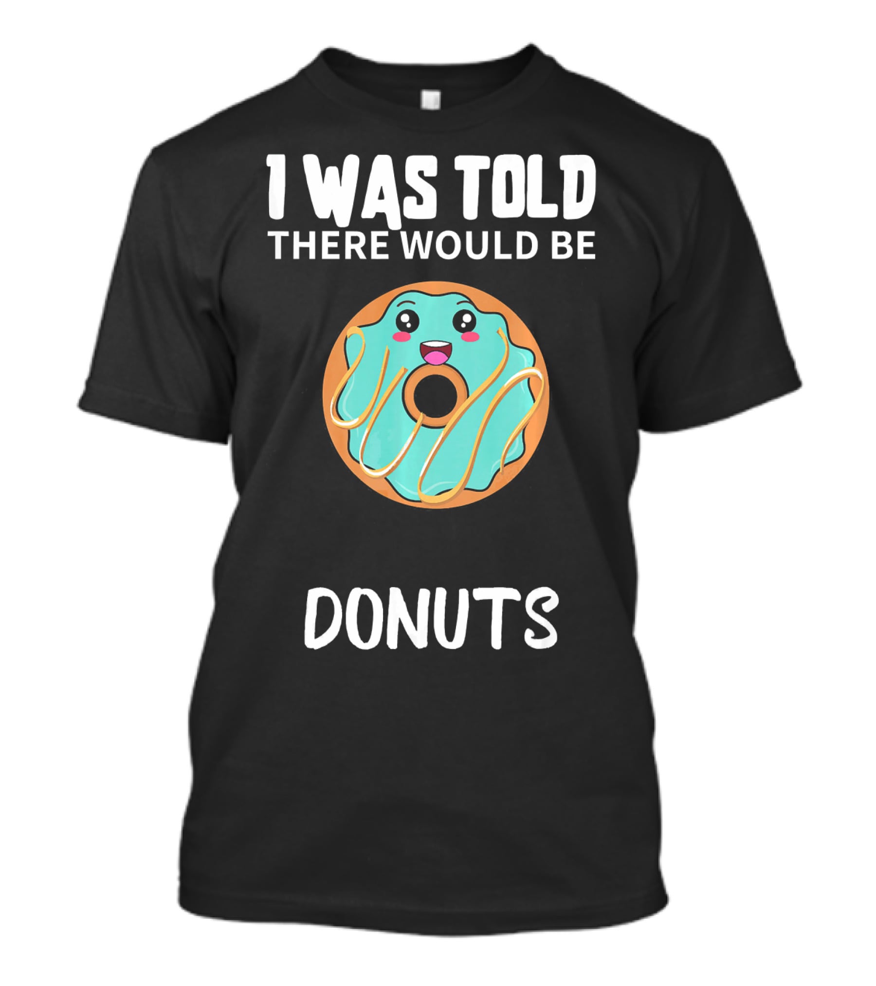I Was Told There Would Be Donuts Cute Smiling Donut T-Shirt