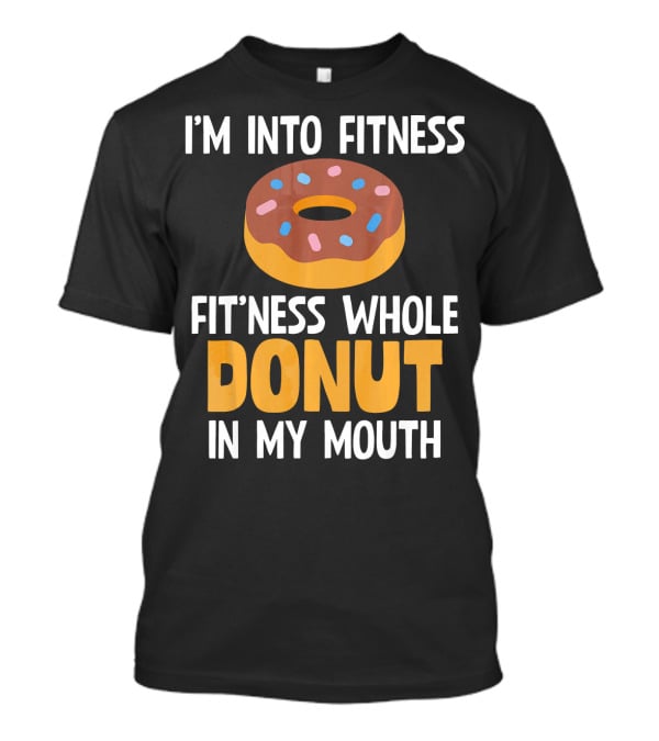 I'm Into Fitness Fit'ness Whole Donut In My Mouth T-Shirt