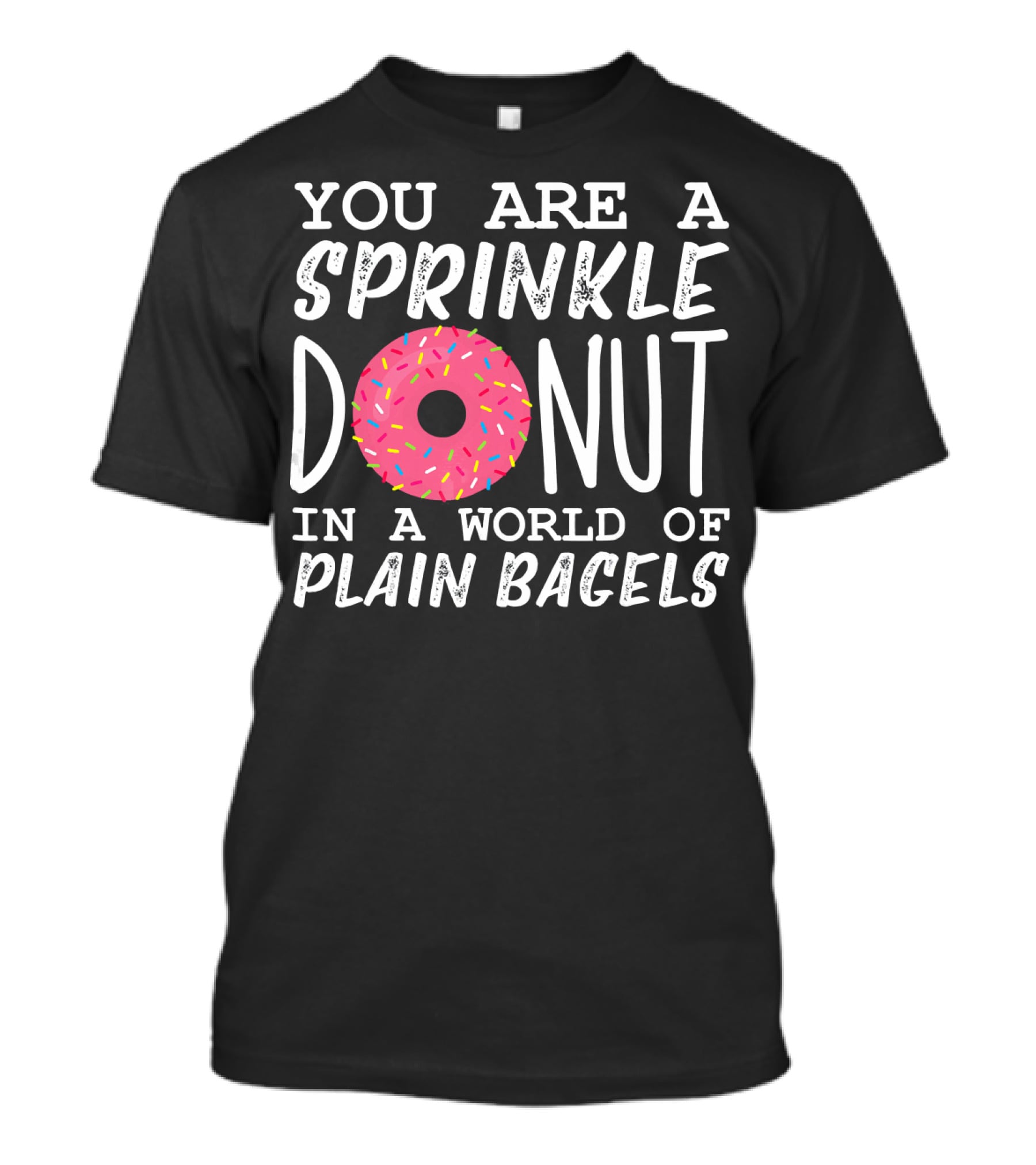 You Are A Sprinkle Donut In A World Of Plain Bagels T-Shirt