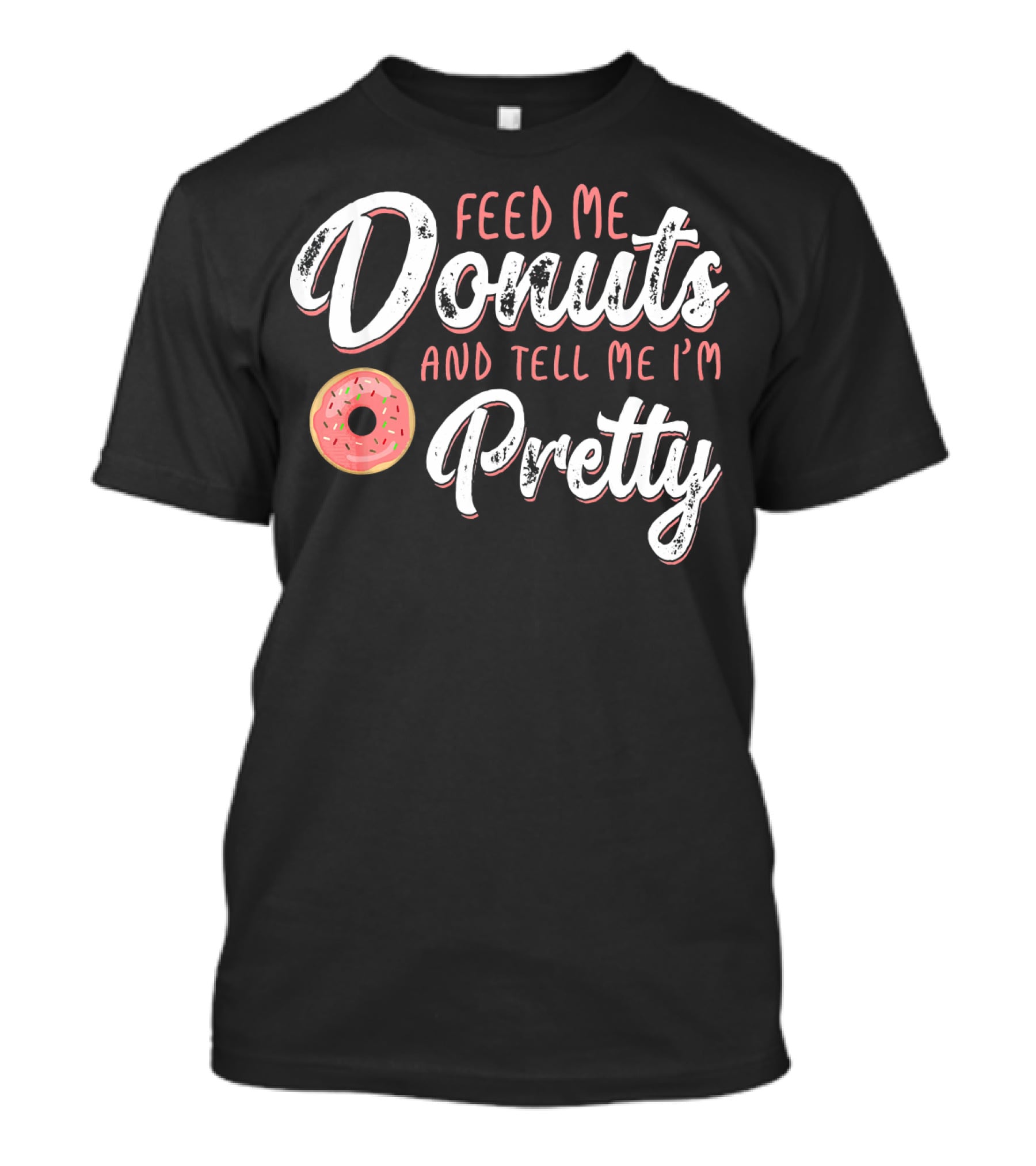 Feed Me Donuts And Tell Me I'm Pretty T-Shirt
