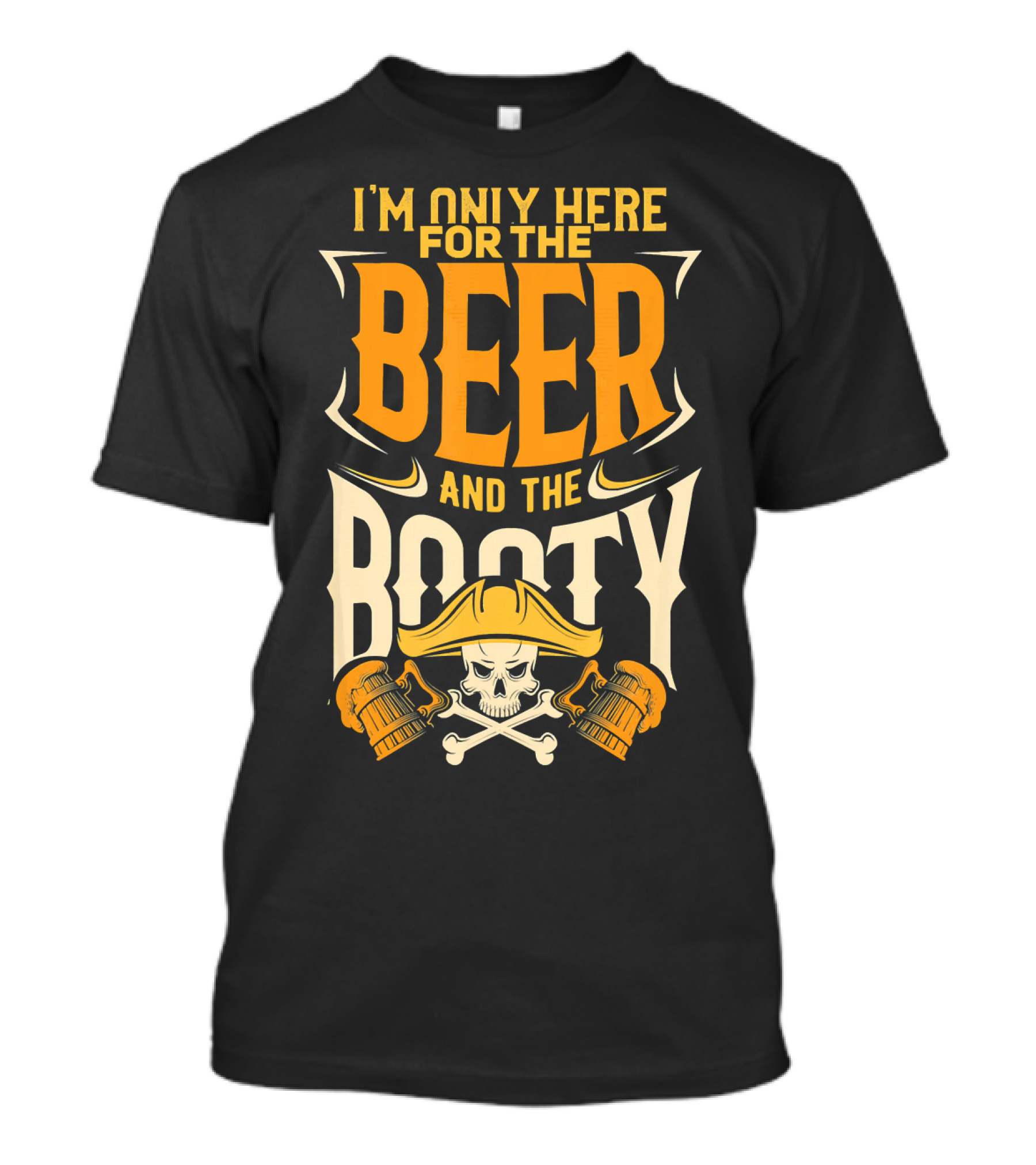 I'm Only Here For The Beer And The Booty Pirate Skull And Cross T-Shirt