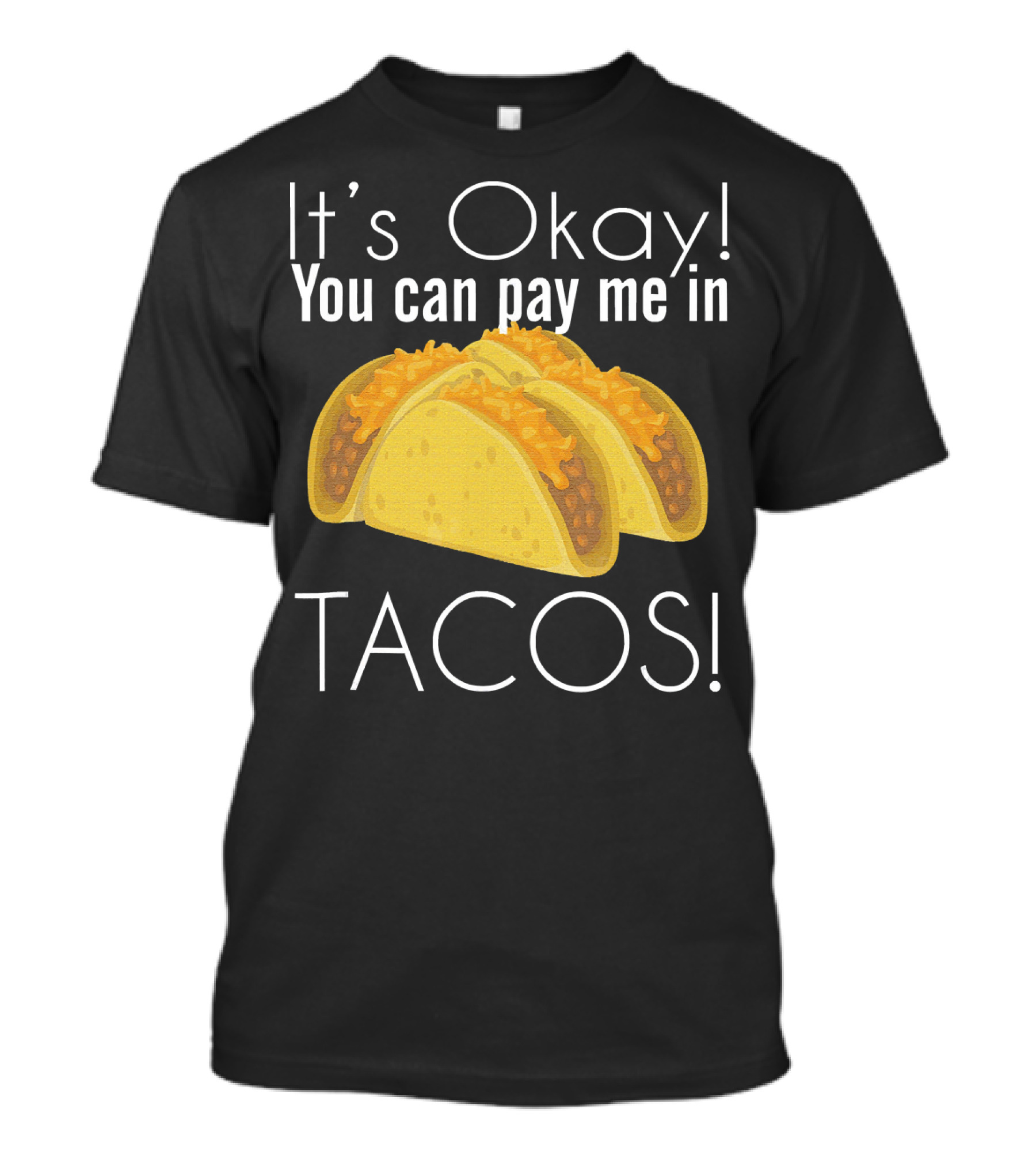 It's Okay You Can Pay Me In Tacos Cheesy Delight T-Shirt