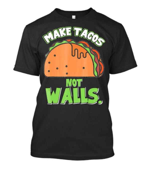 Make Tacos Not Walls Funny Tacos Mexican Food Humor T-Shirt